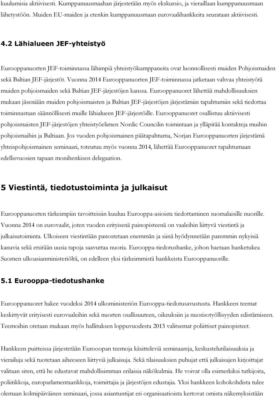 Vuonna 2014 Eurooppanuorten JEF-toiminnassa jatketaan vahvaa yhteistyötä muiden pohjoismaiden sekä Baltian JEF-järjestöjen kanssa.
