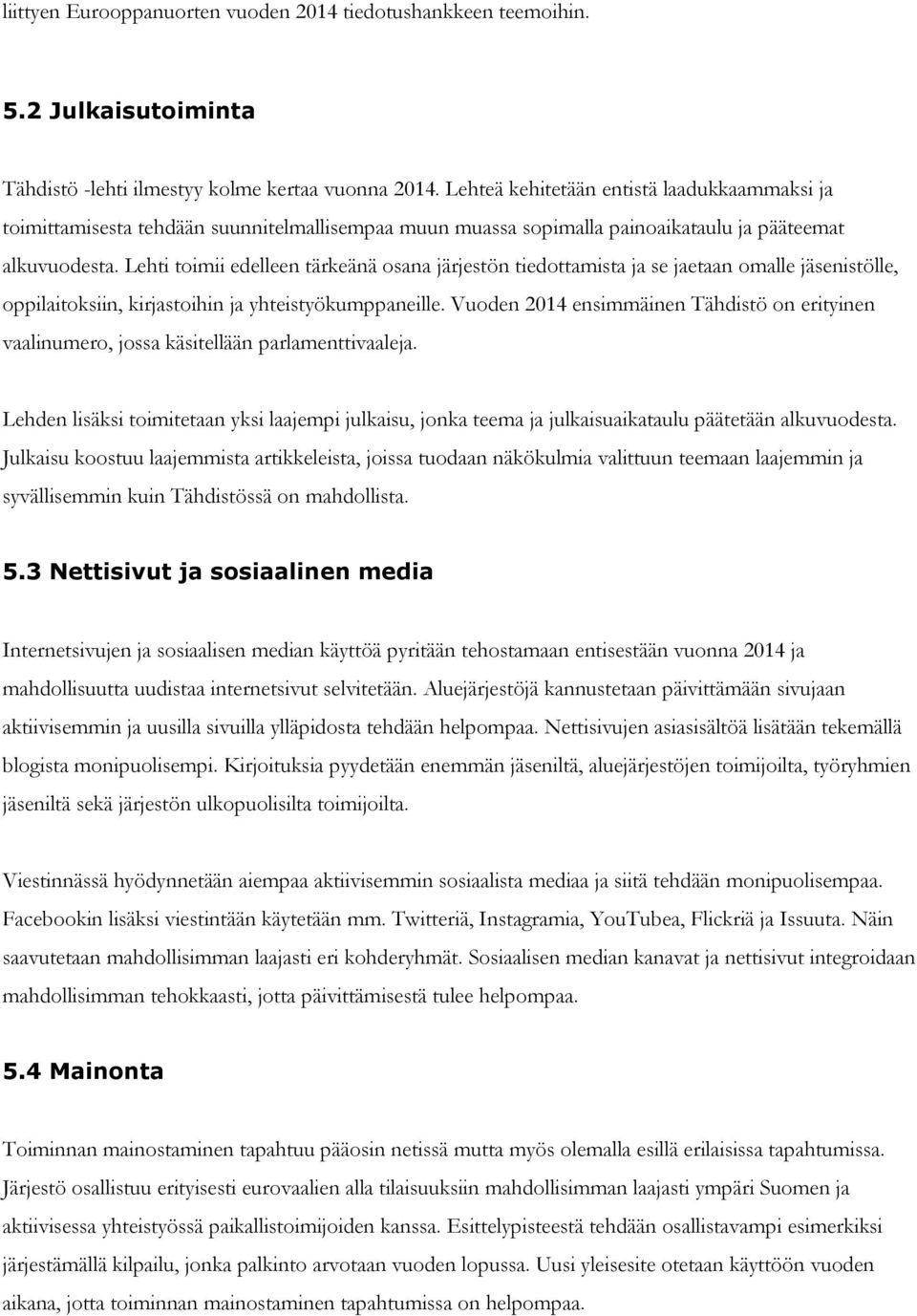 Lehti toimii edelleen tärkeänä osana järjestön tiedottamista ja se jaetaan omalle jäsenistölle, oppilaitoksiin, kirjastoihin ja yhteistyökumppaneille.