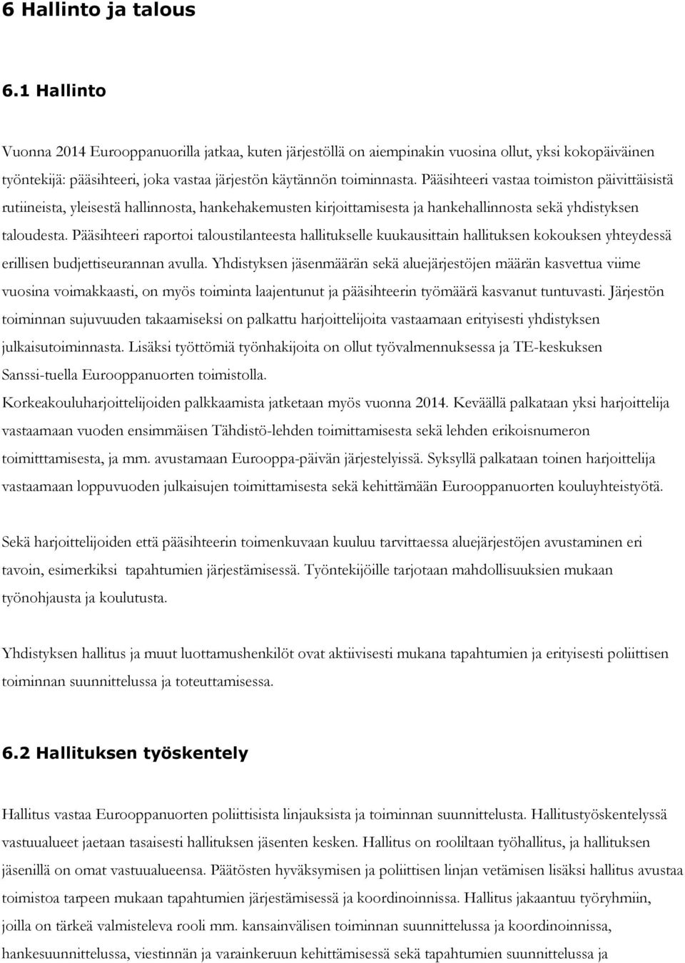 Pääsihteeri vastaa toimiston päivittäisistä rutiineista, yleisestä hallinnosta, hankehakemusten kirjoittamisesta ja hankehallinnosta sekä yhdistyksen taloudesta.