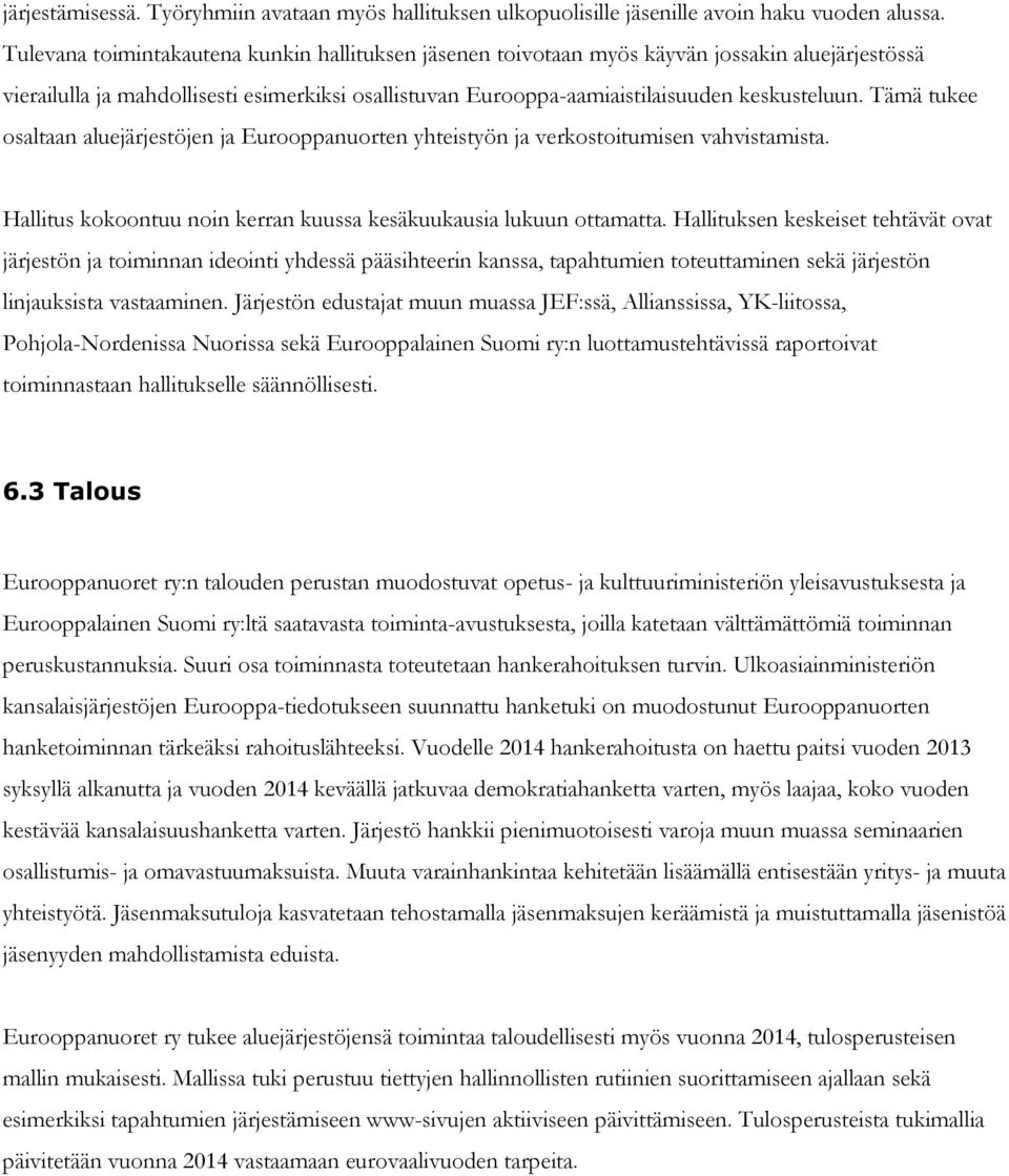 Tämä tukee osaltaan aluejärjestöjen ja Eurooppanuorten yhteistyön ja verkostoitumisen vahvistamista. Hallitus kokoontuu noin kerran kuussa kesäkuukausia lukuun ottamatta.