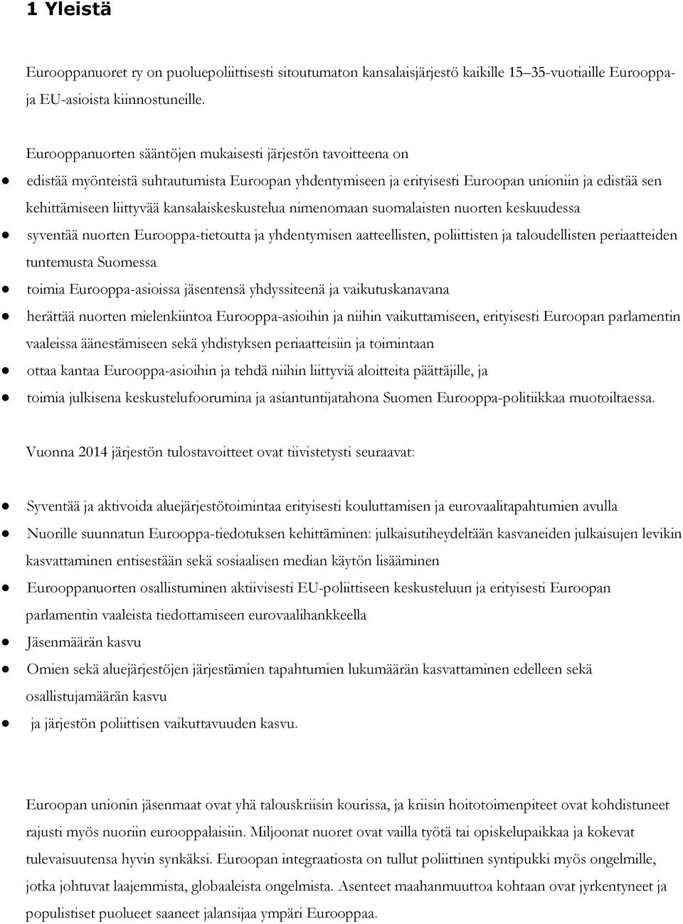 kansalaiskeskustelua nimenomaan suomalaisten nuorten keskuudessa syventää nuorten Eurooppa-tietoutta ja yhdentymisen aatteellisten, poliittisten ja taloudellisten periaatteiden tuntemusta Suomessa