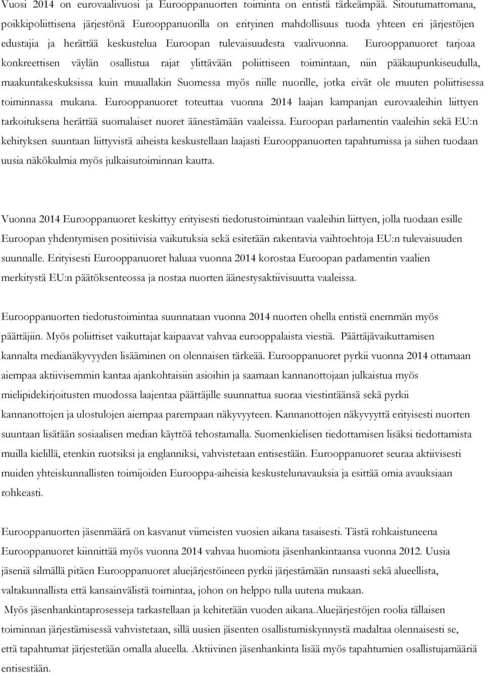 Eurooppanuoret tarjoaa konkreettisen väylän osallistua rajat ylittävään poliittiseen toimintaan, niin pääkaupunkiseudulla, maakuntakeskuksissa kuin muuallakin Suomessa myös niille nuorille, jotka