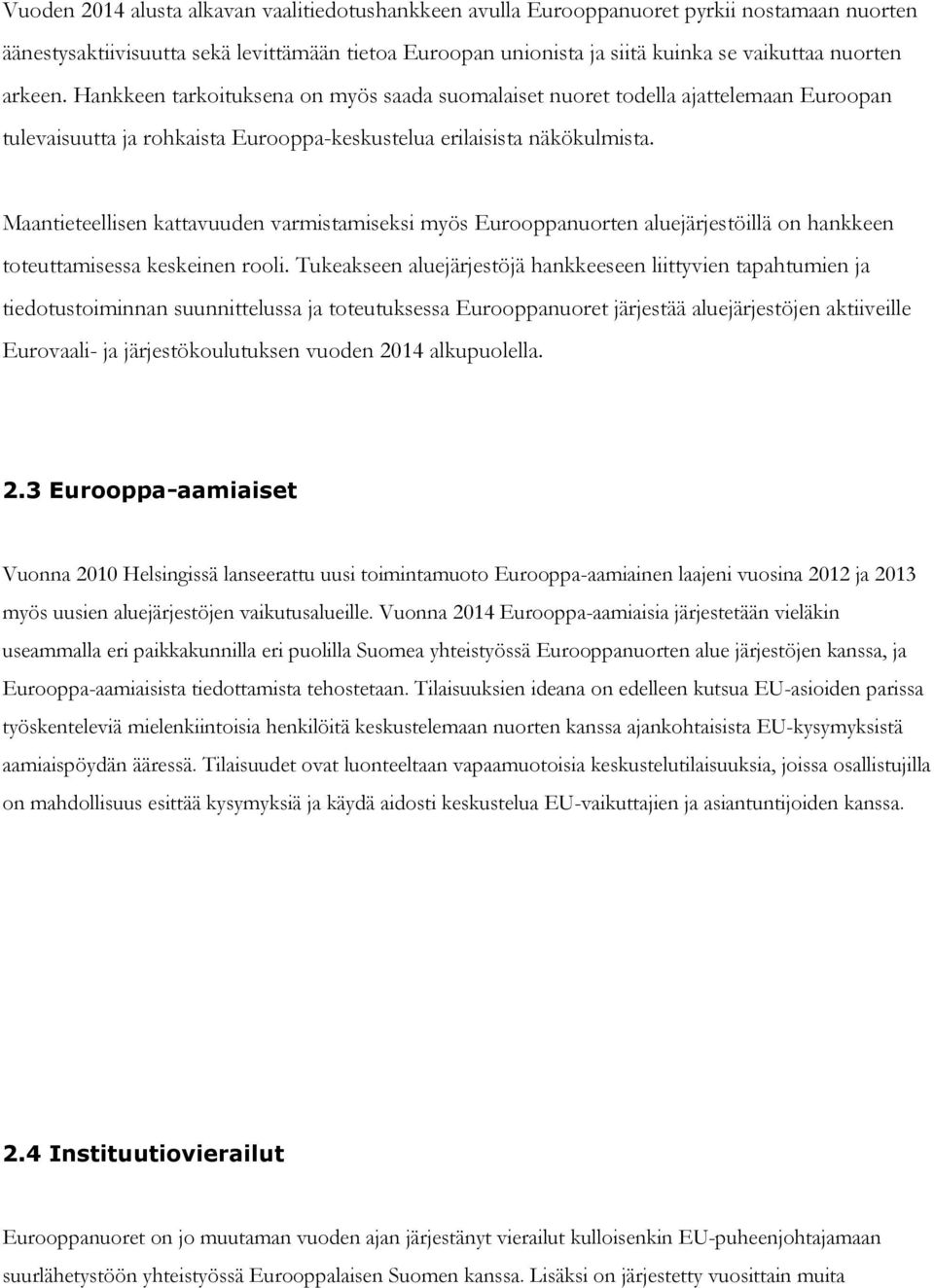 Maantieteellisen kattavuuden varmistamiseksi myös Eurooppanuorten aluejärjestöillä on hankkeen toteuttamisessa keskeinen rooli.