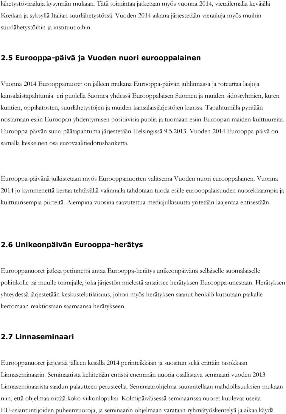 14 aikana järjestetään vierailuja myös muihin suurlähetystöihin ja instituutioihin. 2.