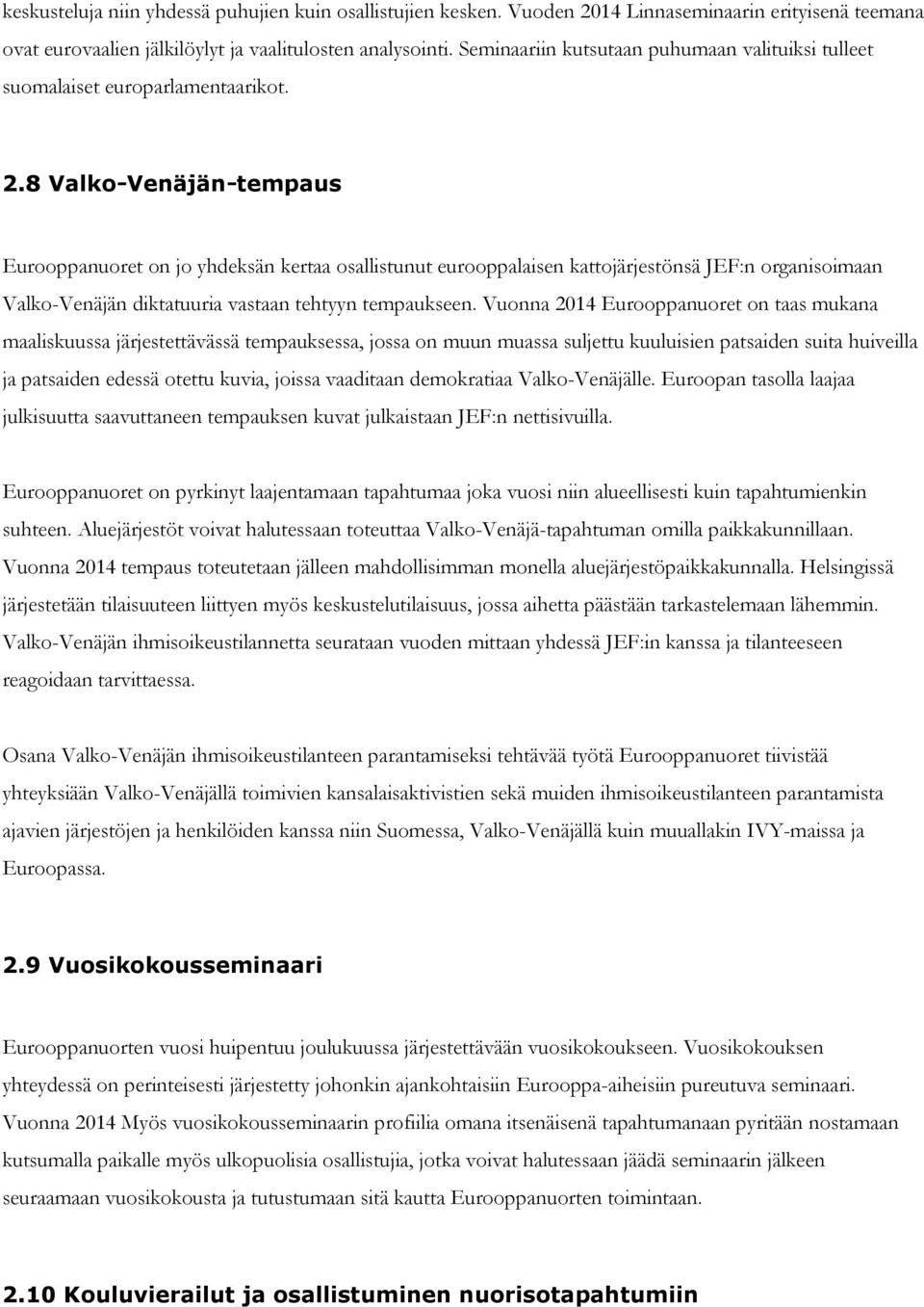 8 Valko-Venäjän-tempaus Eurooppanuoret on jo yhdeksän kertaa osallistunut eurooppalaisen kattojärjestönsä JEF:n organisoimaan Valko-Venäjän diktatuuria vastaan tehtyyn tempaukseen.