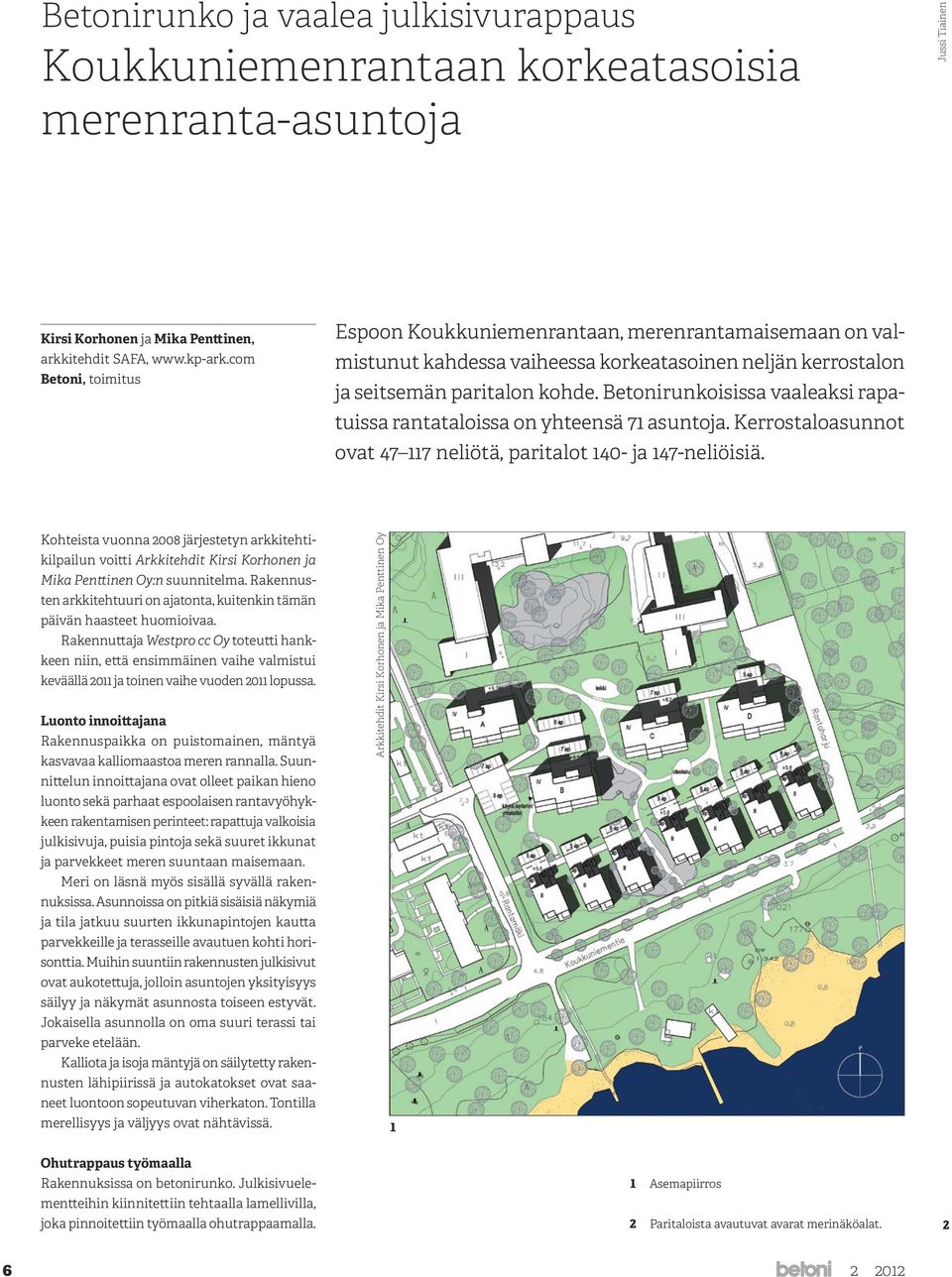 Betonirunkoisissa vaaleaksi rapatuissa rantataloissa on yhteensä 1 asuntoja. Kerrostaloasunnot ovat 11 neliötä, paritalot 10- ja 1-neliöisiä.