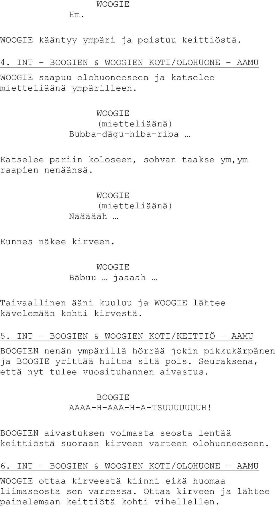 Bäbuu jaaaah Taivaallinen ääni kuuluu ja lähtee kävelemään kohti kirvestä. 5. INT N & N KOTI/KEITTIÖ AAMU N nenän ympärillä hörrää jokin pikkukärpänen ja yrittää huitoa sitä pois.