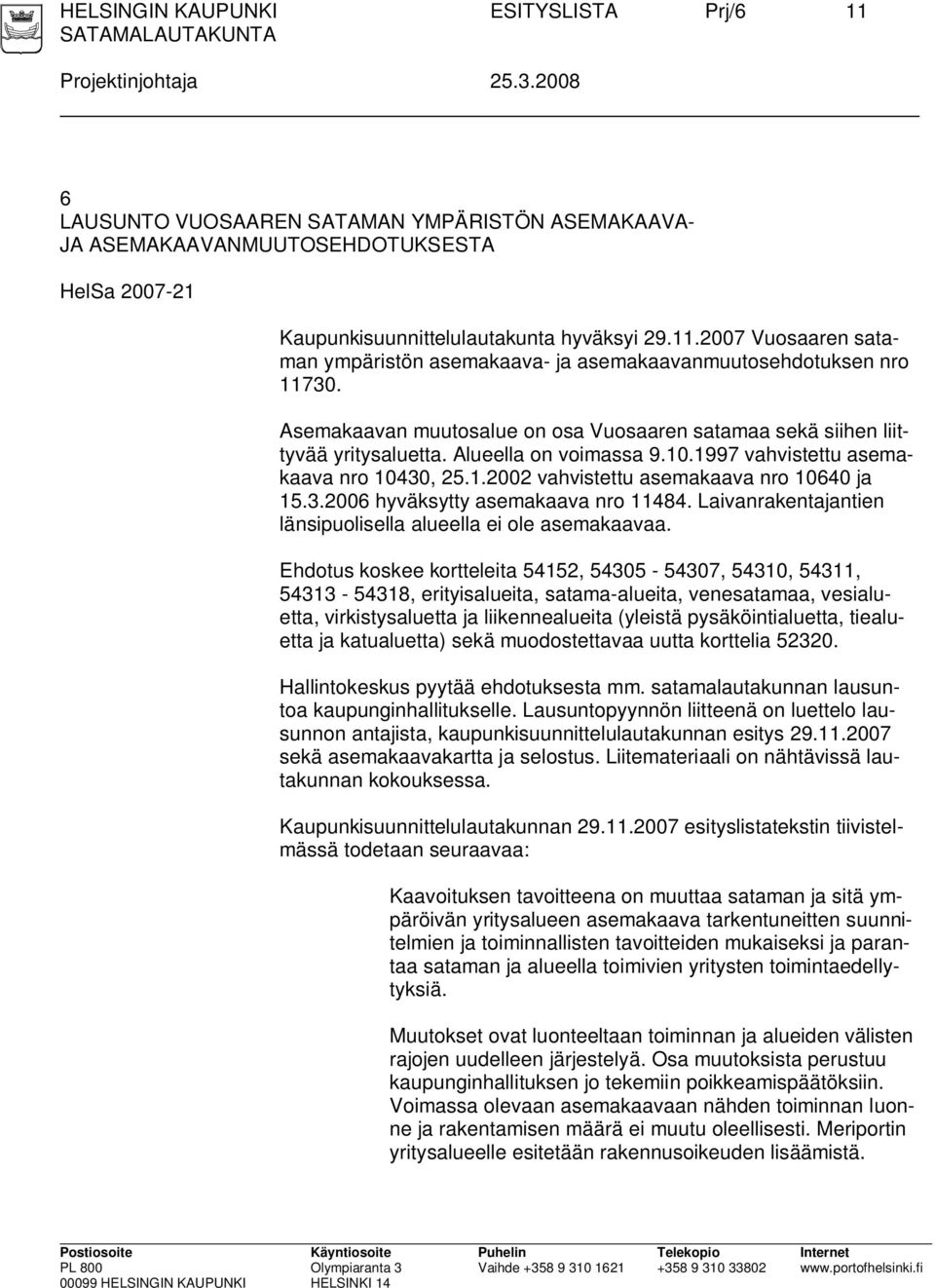 2007 Vuosaaren sataman ympäristön asemakaava- ja asemakaavanmuutosehdotuksen nro 11730. Asemakaavan muutosalue on osa Vuosaaren satamaa sekä siihen liittyvää yritysaluetta. Alueella on voimassa 9.10.