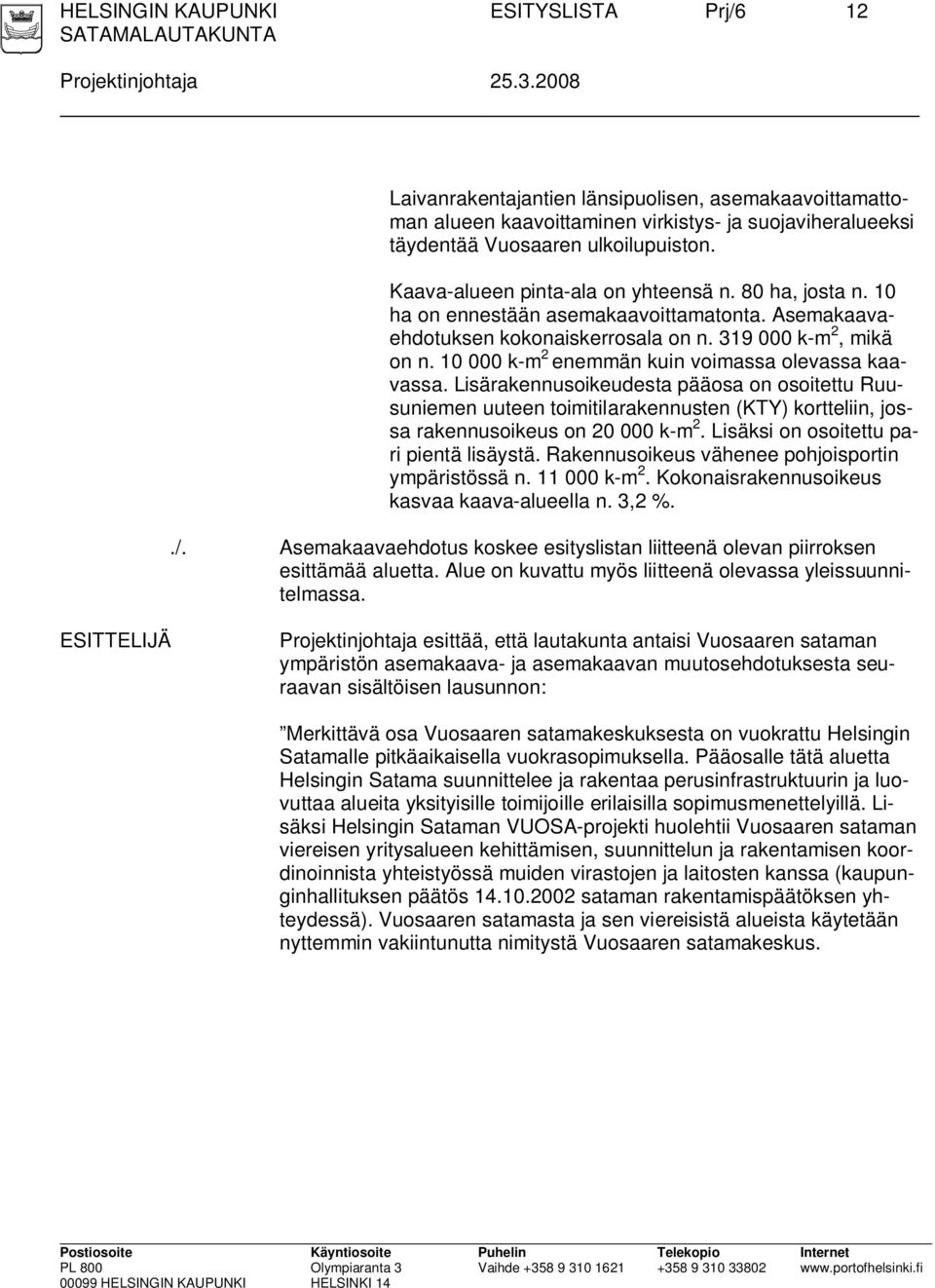 80 ha, josta n. 10 ha on ennestään asemakaavoittamatonta. Asemakaavaehdotuksen kokonaiskerrosala on n. 319 000 k-m 2, mikä on n. 10 000 k-m 2 enemmän kuin voimassa olevassa kaavassa.