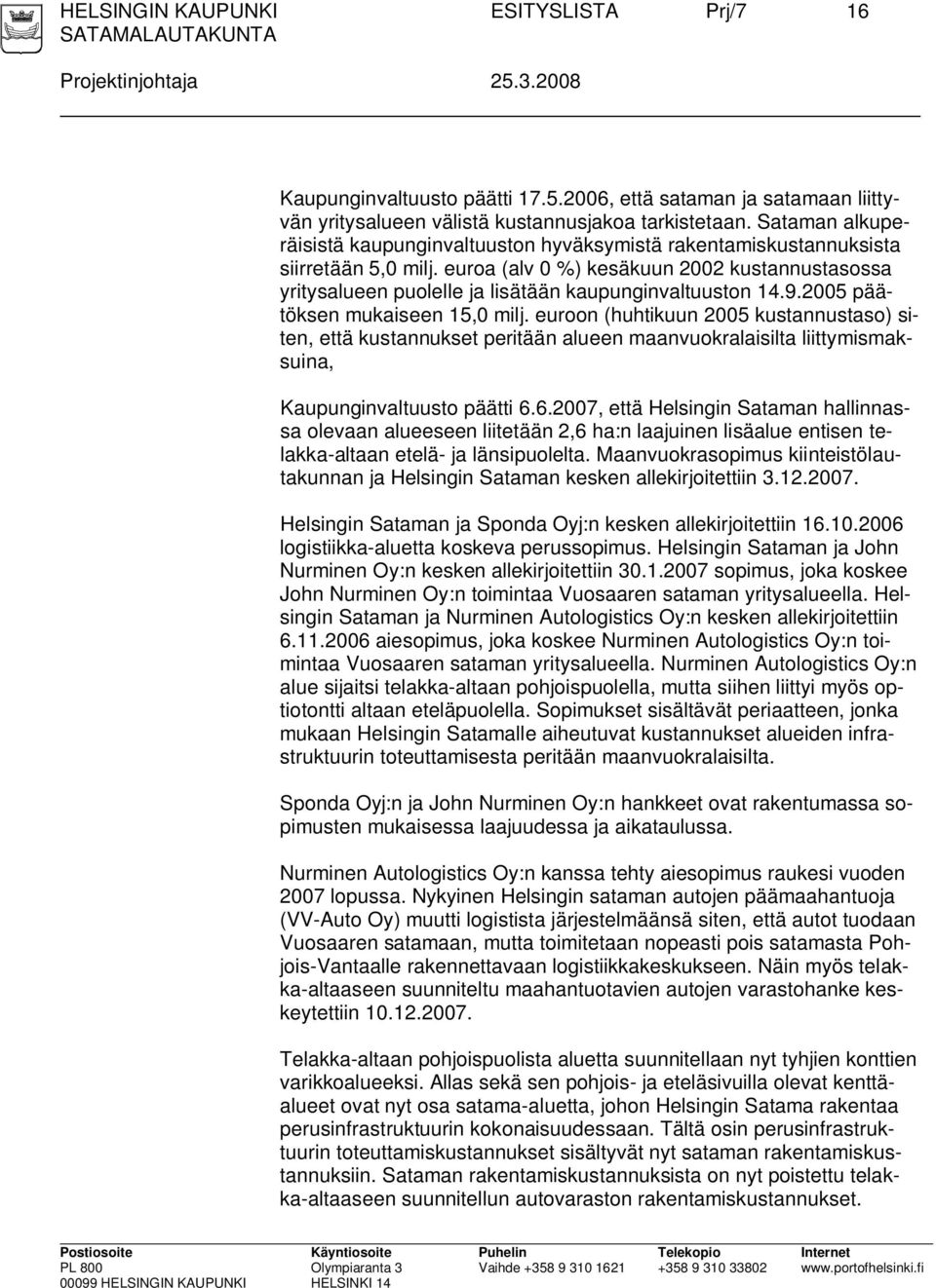 euroa (alv 0 %) kesäkuun 2002 kustannustasossa yritysalueen puolelle ja lisätään kaupunginvaltuuston 14.9.2005 päätöksen mukaiseen 15,0 milj.