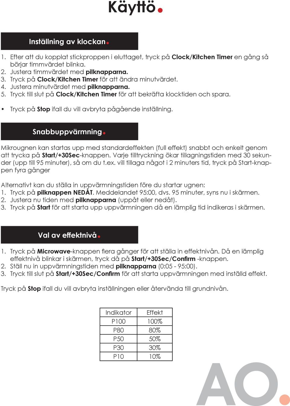 Tryck på Stop ifall du vill avbryta pågående inställning. Snabbuppvärmning. Mikrougnen kan startas upp med standardeffekten (full effekt) snabbt och enkelt genom att trycka på Start/+30Sec-knappen.