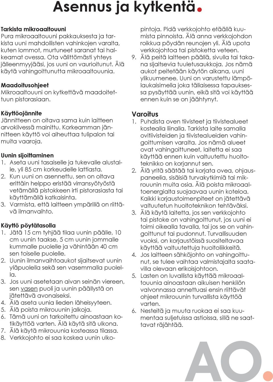 Käyttöojännite Jännitteen on oltava sama kuin laitteen arvokilvessä mainittu. Korkeamman jännitteen käyttö voi aiheuttaa tulipalon tai muita vaaroja. Uunin sijoittaminen 1.