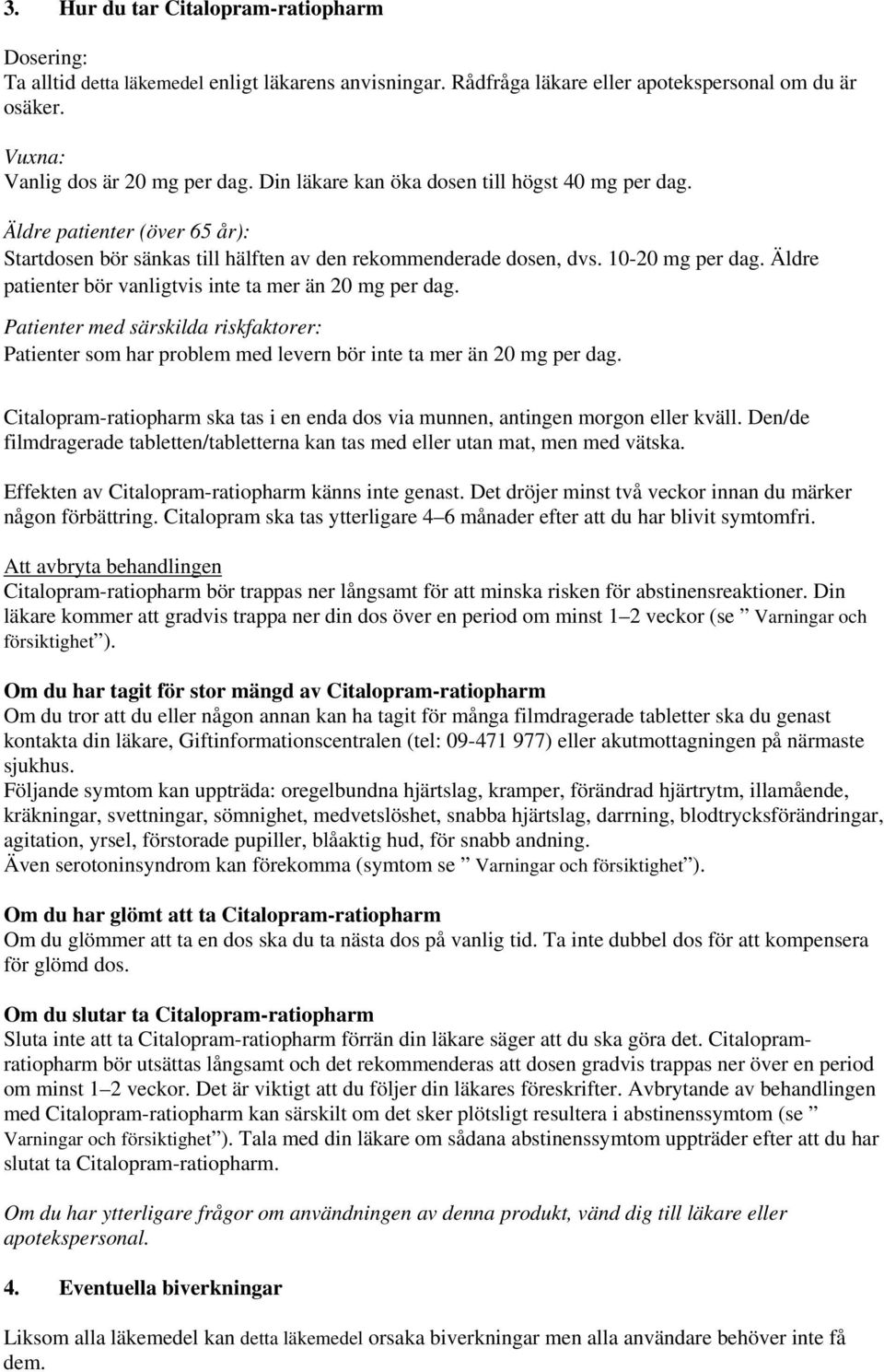 Äldre patienter bör vanligtvis inte ta mer än 20 mg per dag. Patienter med särskilda riskfaktorer: Patienter som har problem med levern bör inte ta mer än 20 mg per dag.