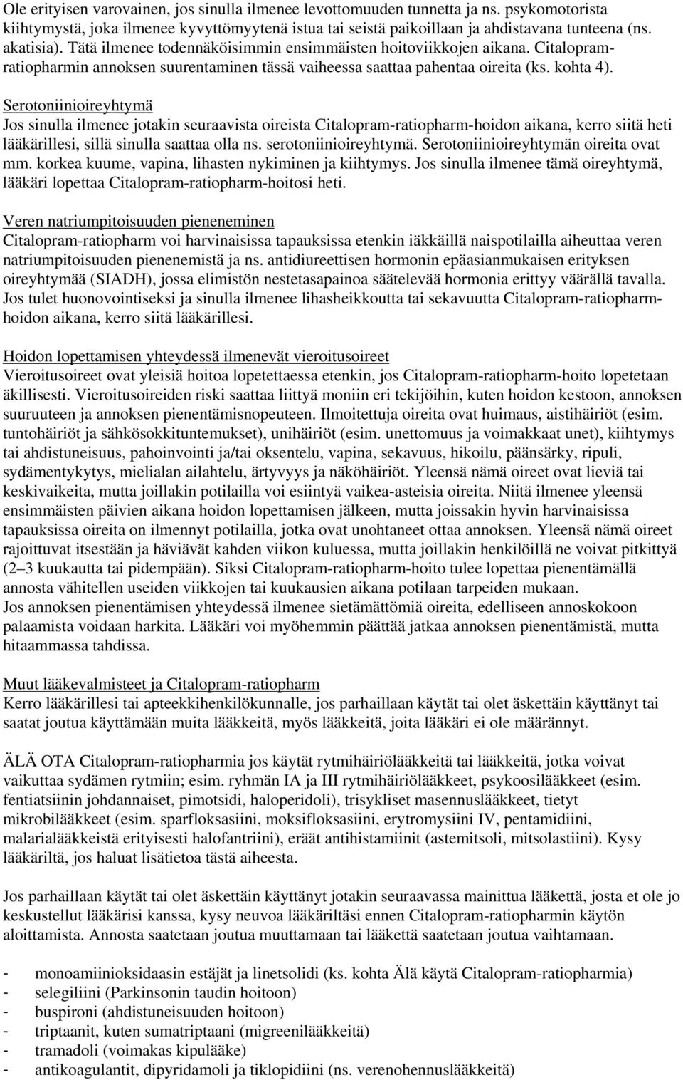 Serotoniinioireyhtymä Jos sinulla ilmenee jotakin seuraavista oireista Citalopram-ratiopharm-hoidon aikana, kerro siitä heti lääkärillesi, sillä sinulla saattaa olla ns. serotoniinioireyhtymä.