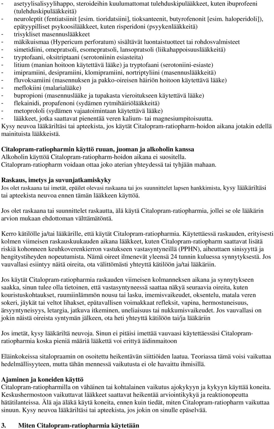 haloperidoli]), epätyypilliset psykoosilääkkeet, kuten risperidoni (psyykenlääkkeitä) - trisykliset masennuslääkkeet - mäkikuismaa (Hypericum perforatum) sisältävät luontaistuotteet tai