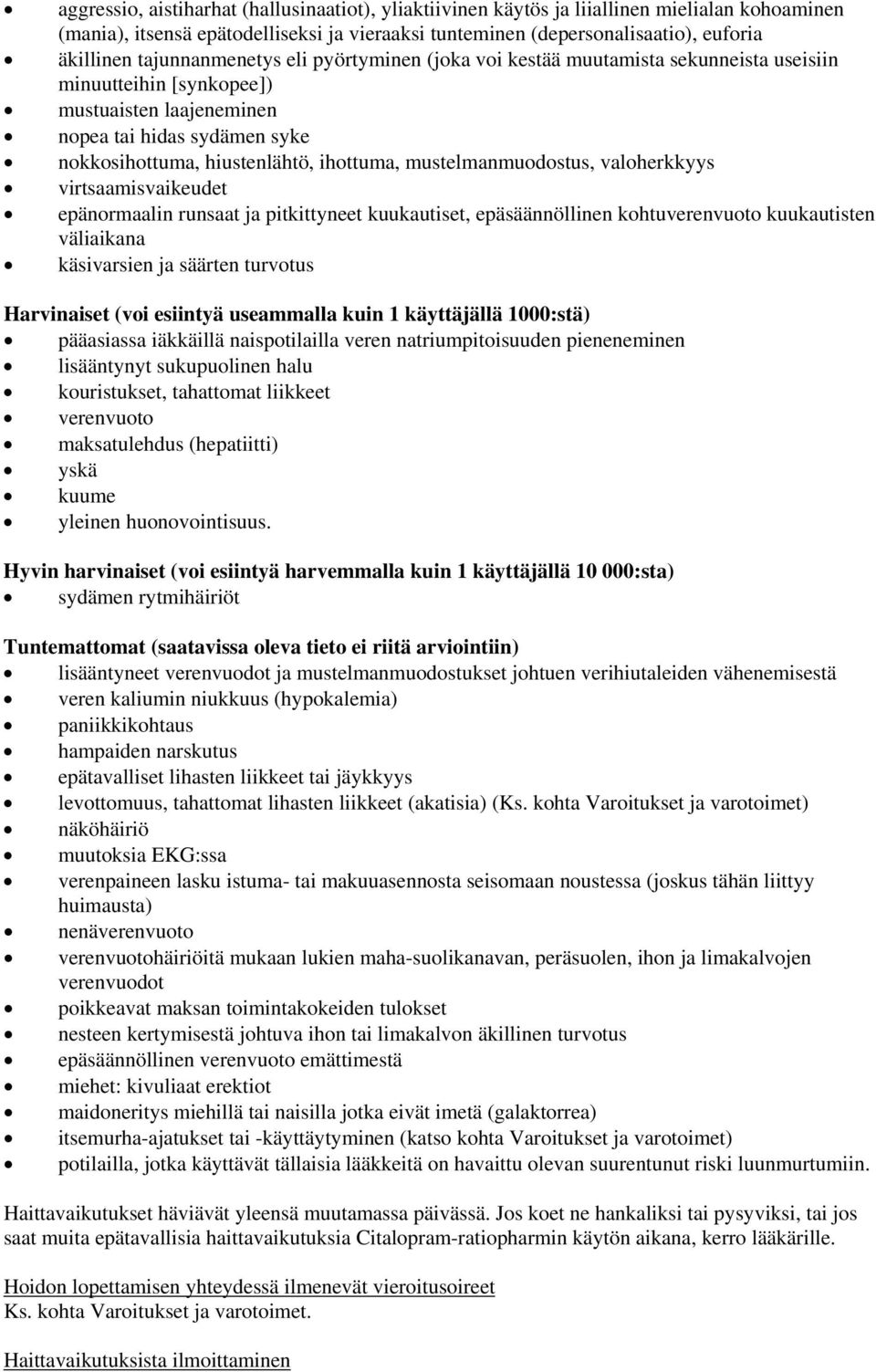 mustelmanmuodostus, valoherkkyys virtsaamisvaikeudet epänormaalin runsaat ja pitkittyneet kuukautiset, epäsäännöllinen kohtuverenvuoto kuukautisten väliaikana käsivarsien ja säärten turvotus