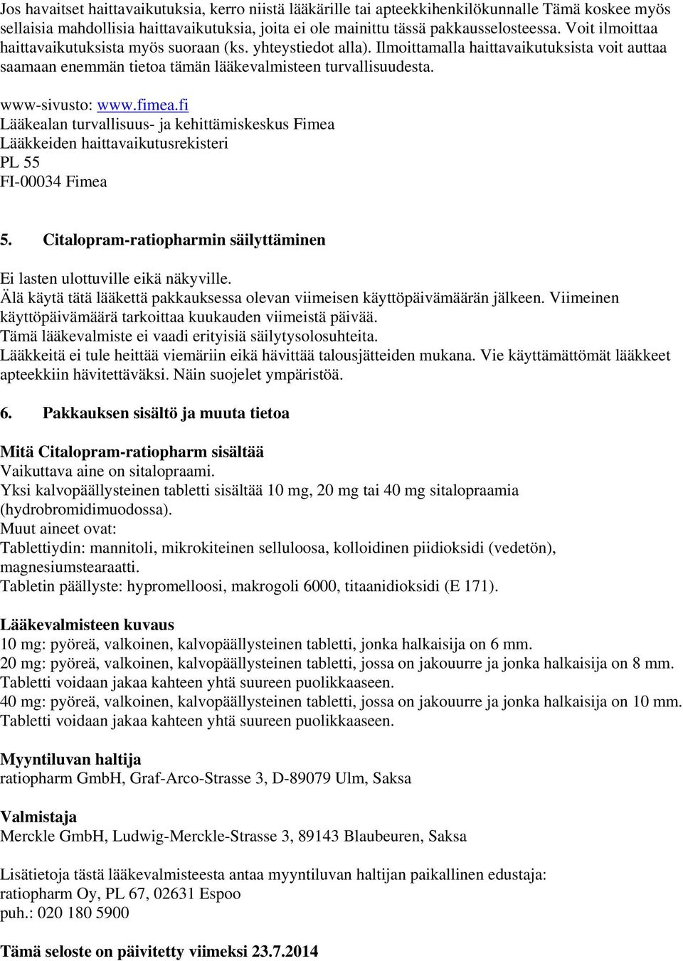 fimea.fi Lääkealan turvallisuus- ja kehittämiskeskus Fimea Lääkkeiden haittavaikutusrekisteri PL 55 FI-00034 Fimea 5. Citalopram-ratiopharmin säilyttäminen Ei lasten ulottuville eikä näkyville.