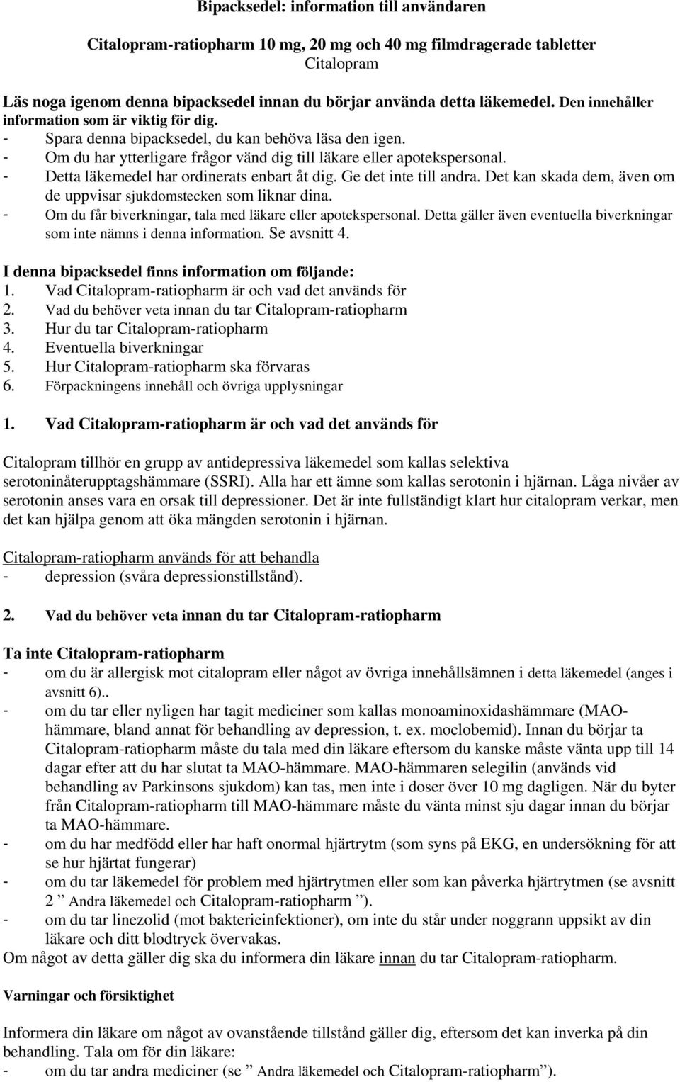 - Detta läkemedel har ordinerats enbart åt dig. Ge det inte till andra. Det kan skada dem, även om de uppvisar sjukdomstecken som liknar dina.