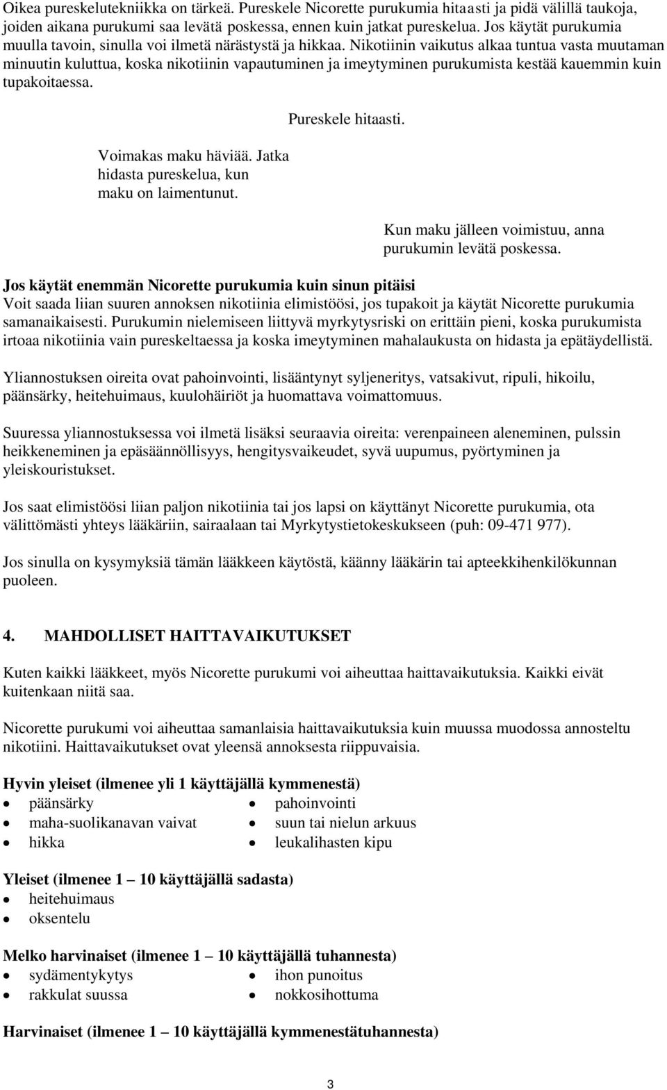 Nikotiinin vaikutus alkaa tuntua vasta muutaman minuutin kuluttua, koska nikotiinin vapautuminen ja imeytyminen purukumista kestää kauemmin kuin tupakoitaessa. Voimakas maku häviää.