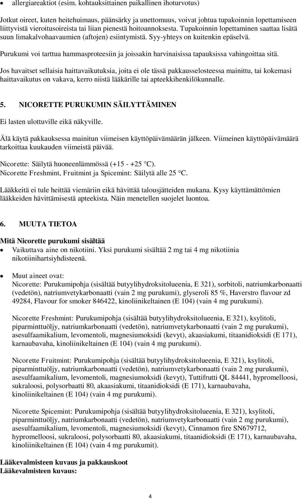 hoitoannoksesta. Tupakoinnin lopettaminen saattaa lisätä suun limakalvohaavaumien (aftojen) esiintymistä. Syy-yhteys on kuitenkin epäselvä.