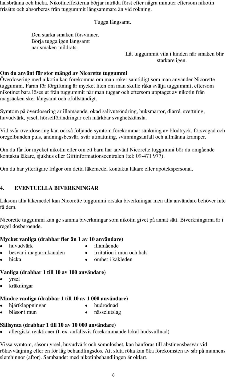 Om du använt för stor mängd av Nicorette tuggummi Överdosering med nikotin kan förekomma om man röker samtidigt som man använder Nicorette tuggummi.