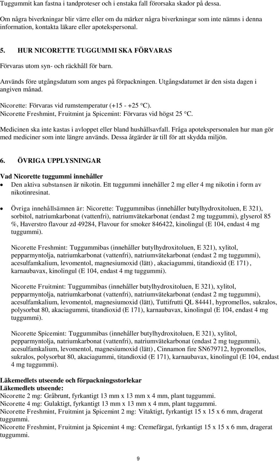 HUR NICORETTE TUGGUMMI SKA FÖRVARAS Förvaras utom syn- och räckhåll för barn. Används före utgångsdatum som anges på förpackningen. Utgångsdatumet är den sista dagen i angiven månad.