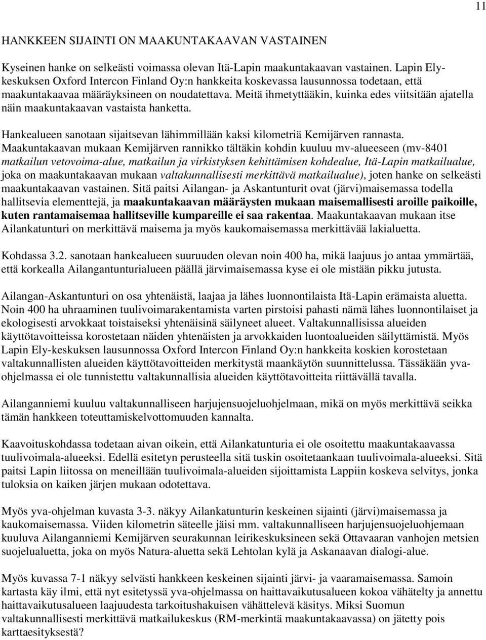 Meitä ihmetyttääkin, kuinka edes viitsitään ajatella näin maakuntakaavan vastaista hanketta. Hankealueen sanotaan sijaitsevan lähimmillään kaksi kilometriä Kemijärven rannasta.