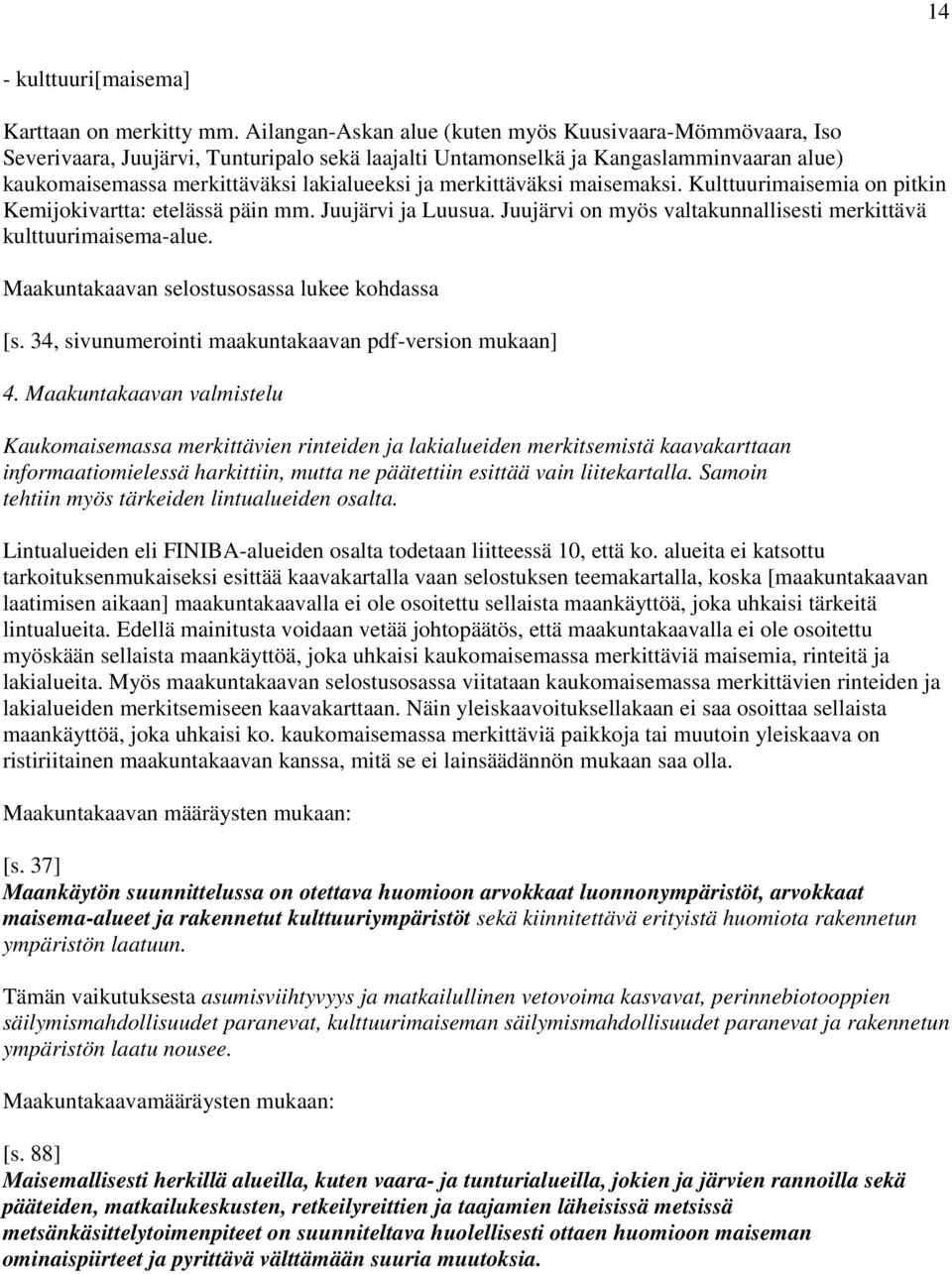 merkittäväksi maisemaksi. Kulttuurimaisemia on pitkin Kemijokivartta: etelässä päin mm. Juujärvi ja Luusua. Juujärvi on myös valtakunnallisesti merkittävä kulttuurimaisema-alue.