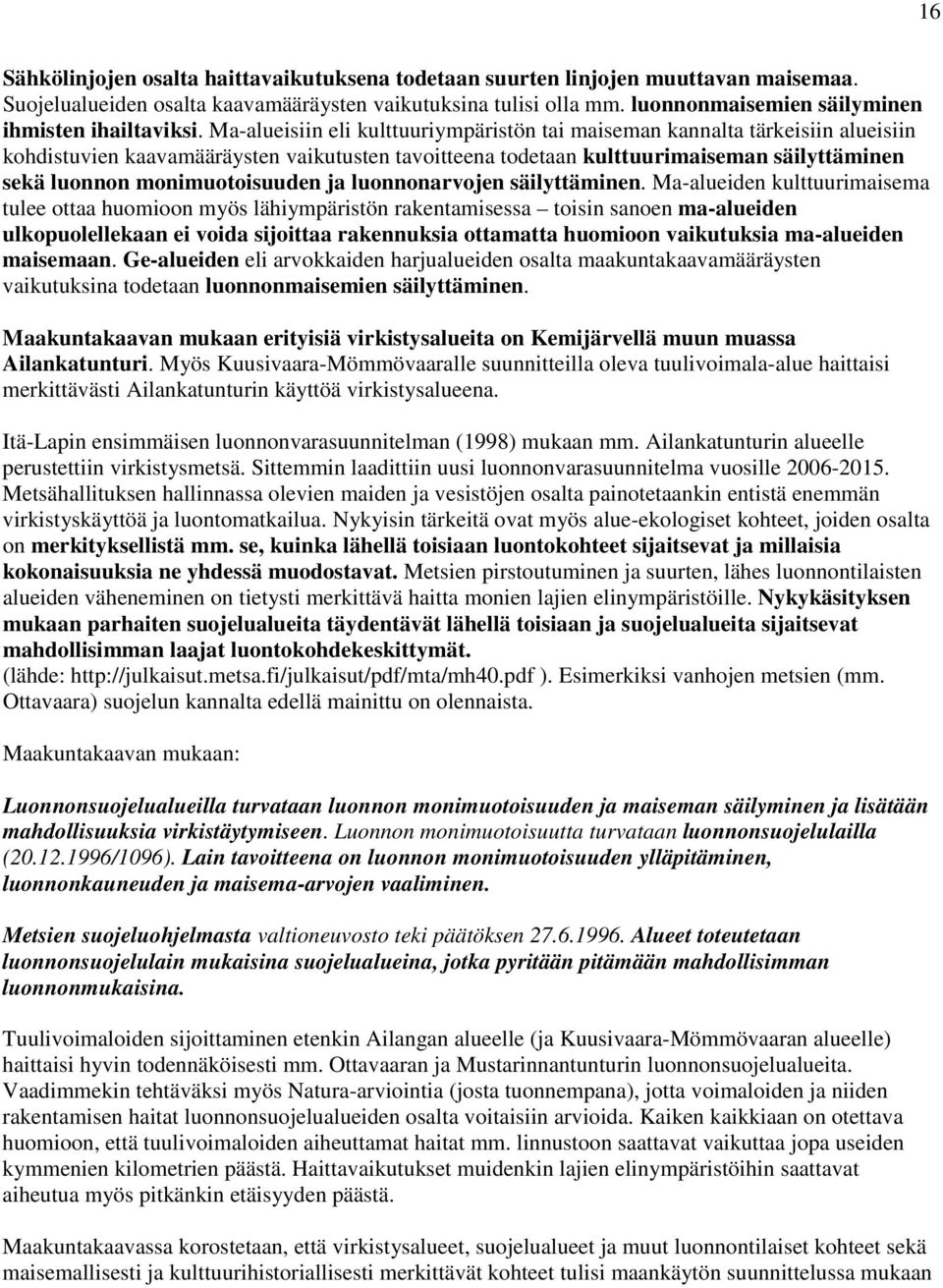 Ma-alueisiin eli kulttuuriympäristön tai maiseman kannalta tärkeisiin alueisiin kohdistuvien kaavamääräysten vaikutusten tavoitteena todetaan kulttuurimaiseman säilyttäminen sekä luonnon