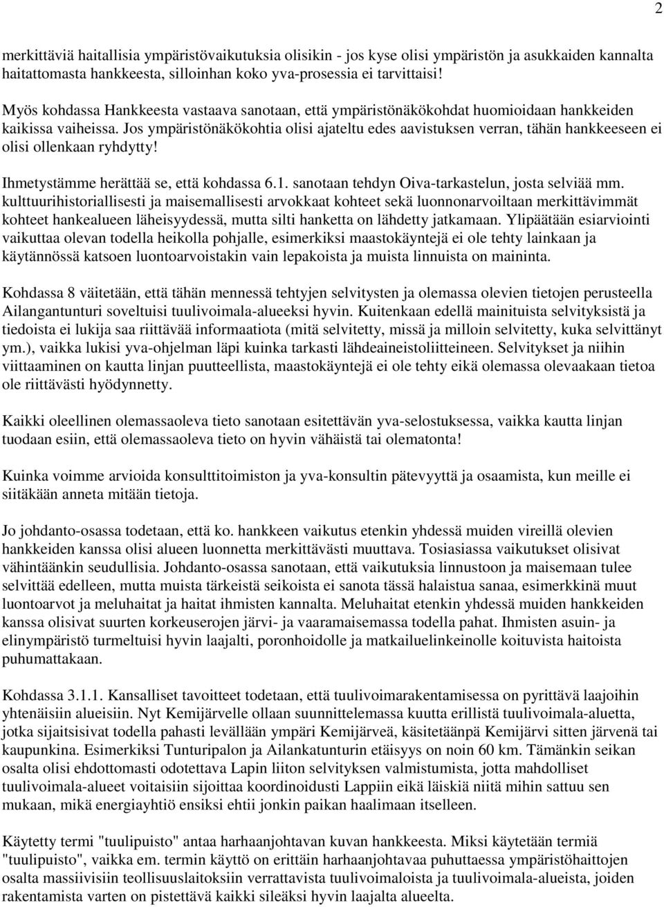 Jos ympäristönäkökohtia olisi ajateltu edes aavistuksen verran, tähän hankkeeseen ei olisi ollenkaan ryhdytty! Ihmetystämme herättää se, että kohdassa 6.1.