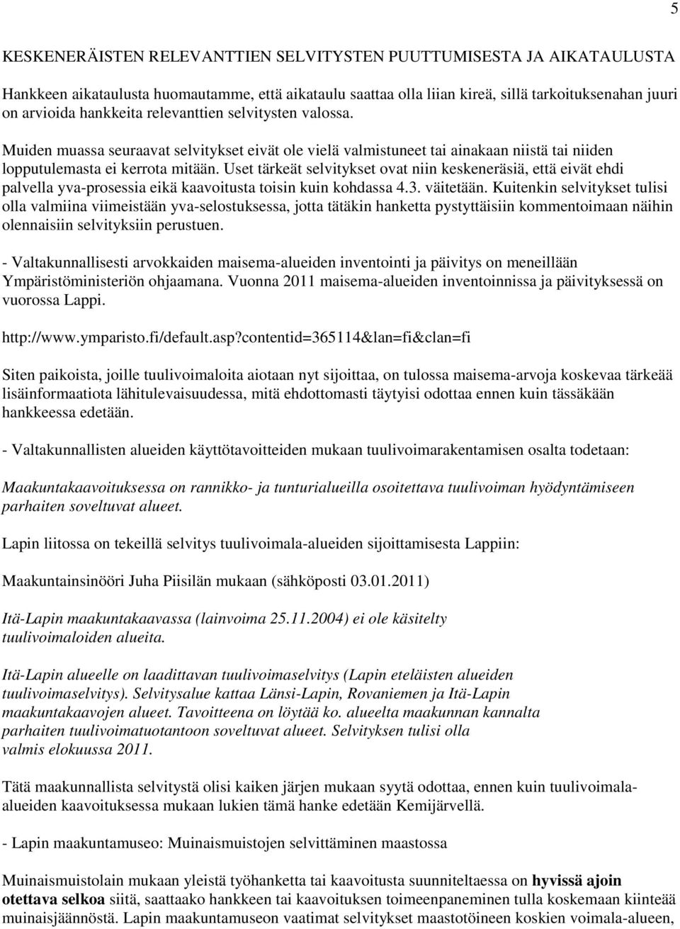 Uset tärkeät selvitykset ovat niin keskeneräsiä, että eivät ehdi palvella yva-prosessia eikä kaavoitusta toisin kuin kohdassa 4.3. väitetään.