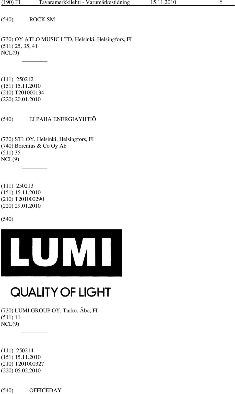 T201000134 (220) 20.01.2010 EI PAHA ENERGIAYHTIÖ (730) ST1 OY, Helsinki, Helsingfors, FI (740) Borenius &