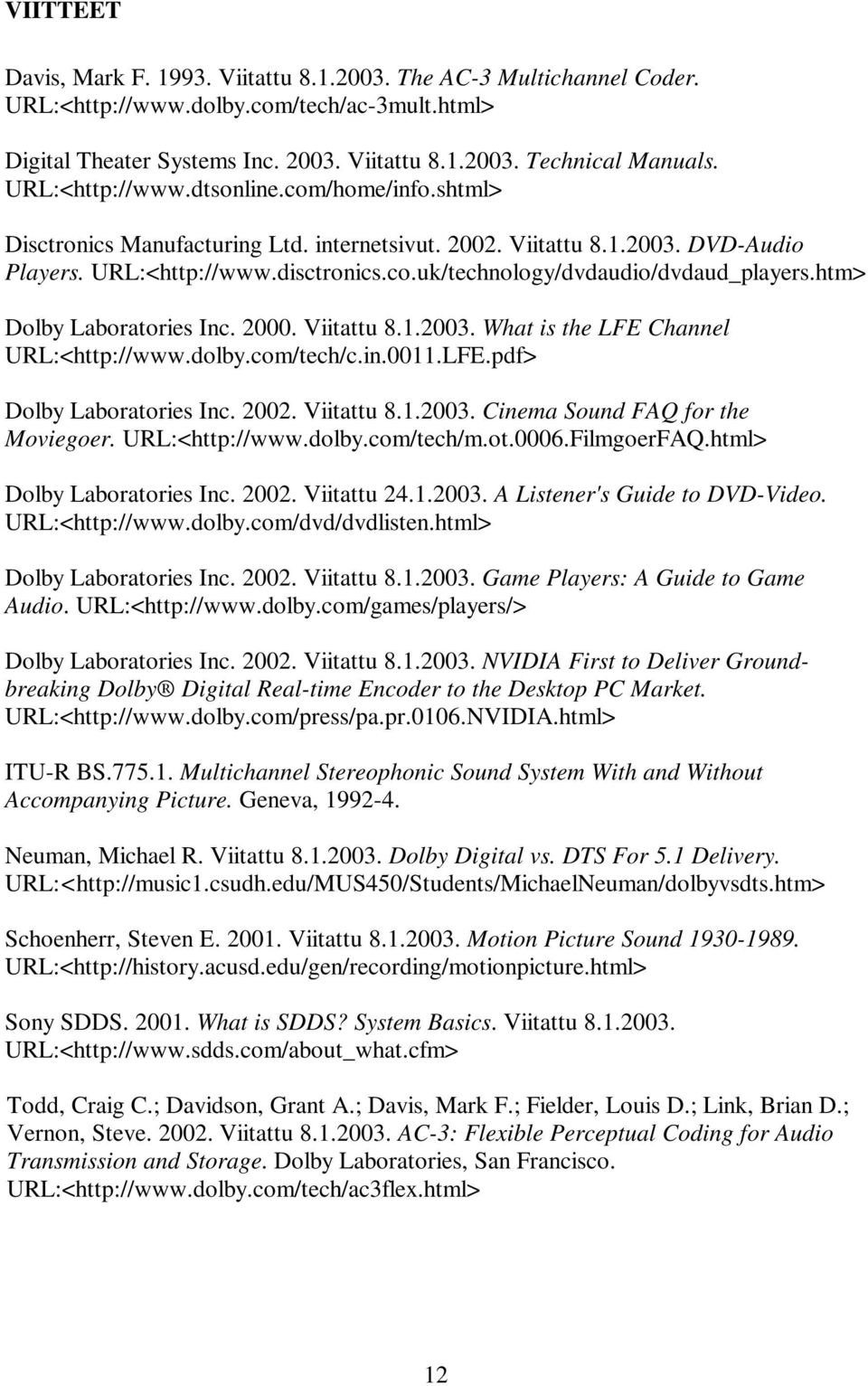 htm> Dolby Laboratories Inc. 2000. Viitattu 8.1.2003. What is the LFE Channel URL:<http://www.dolby.com/tech/c.in.0011.LFE.pdf> Dolby Laboratories Inc. 2002. Viitattu 8.1.2003. Cinema Sound FAQ for the Moviegoer.