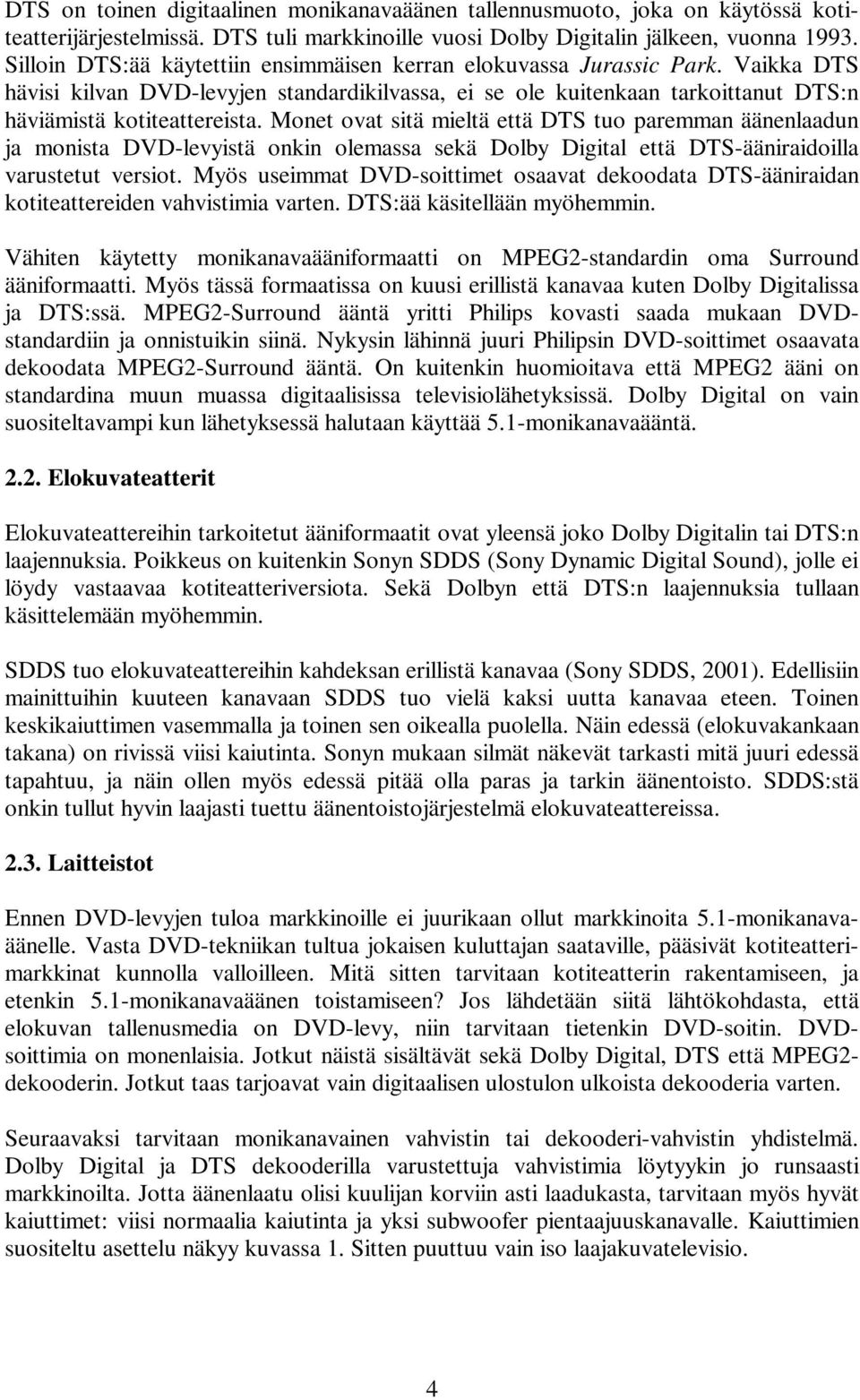 Monet ovat sitä mieltä että DTS tuo paremman äänenlaadun ja monista DVD-levyistä onkin olemassa sekä Dolby Digital että DTS-ääniraidoilla varustetut versiot.