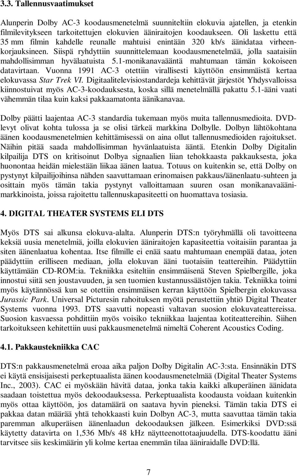 Siispä ryhdyttiin suunnittelemaan koodausmenetelmää, jolla saataisiin mahdollisimman hyvälaatuista 5.1-monikanavaääntä mahtumaan tämän kokoiseen datavirtaan.