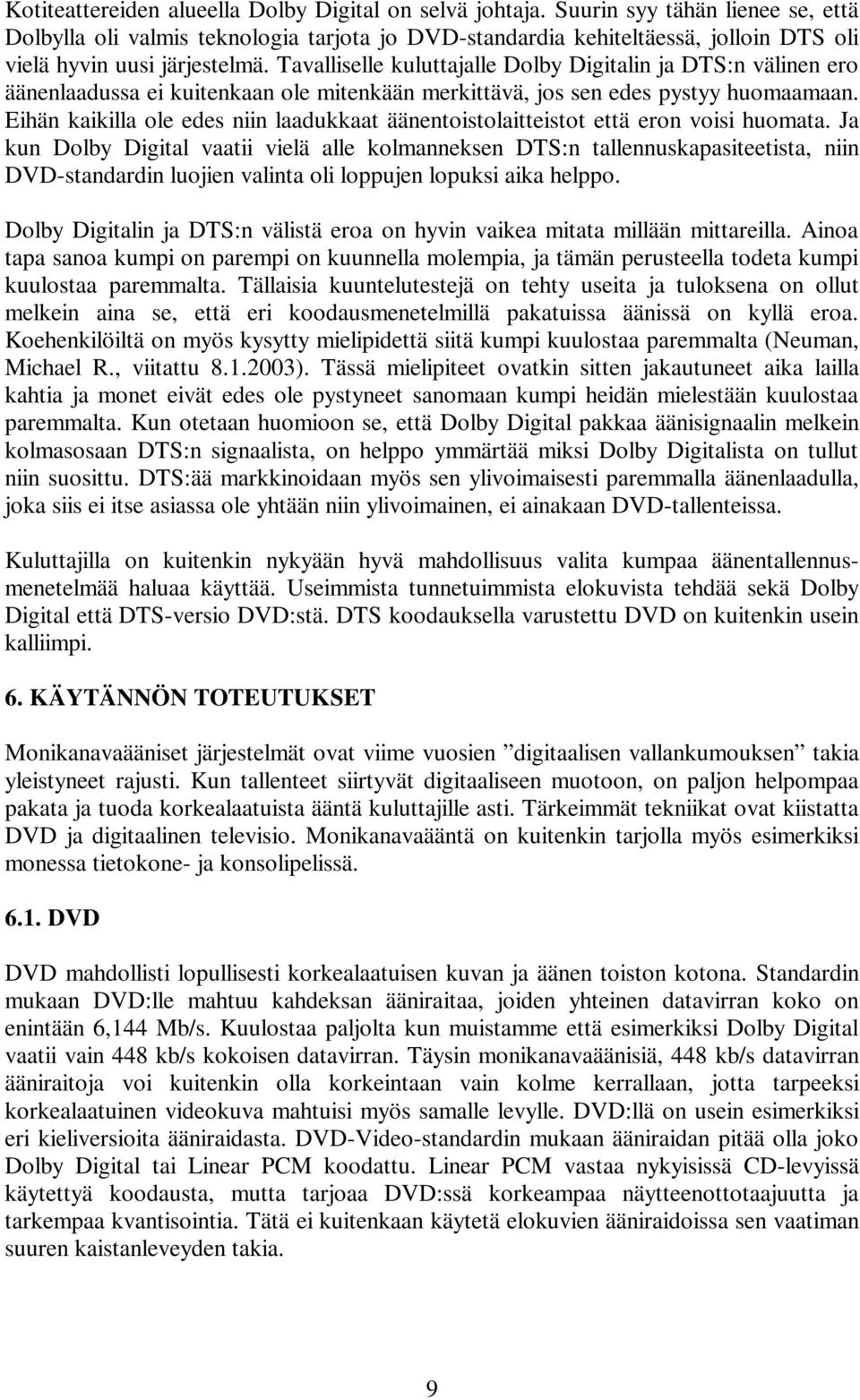 Tavalliselle kuluttajalle Dolby Digitalin ja DTS:n välinen ero äänenlaadussa ei kuitenkaan ole mitenkään merkittävä, jos sen edes pystyy huomaamaan.