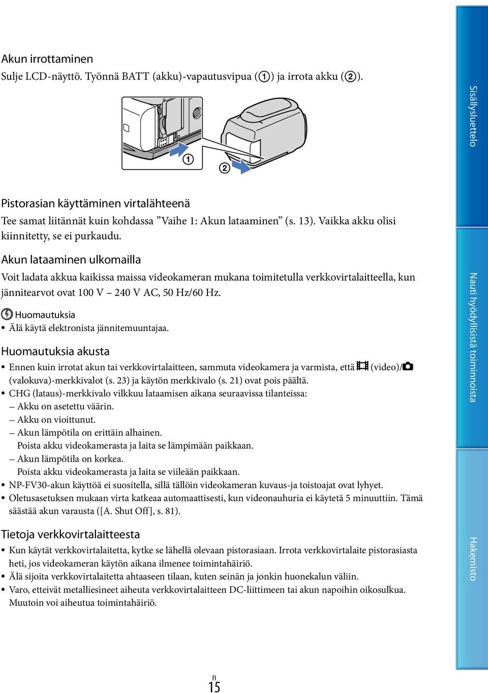 Akun lataaminen ulkomailla Voit ladata akkua kaikissa maissa videokameran mukana toimitetulla verkkovirtalaitteella, kun jännitearvot ovat 100 V 240 V AC, 50 Hz/60 Hz.