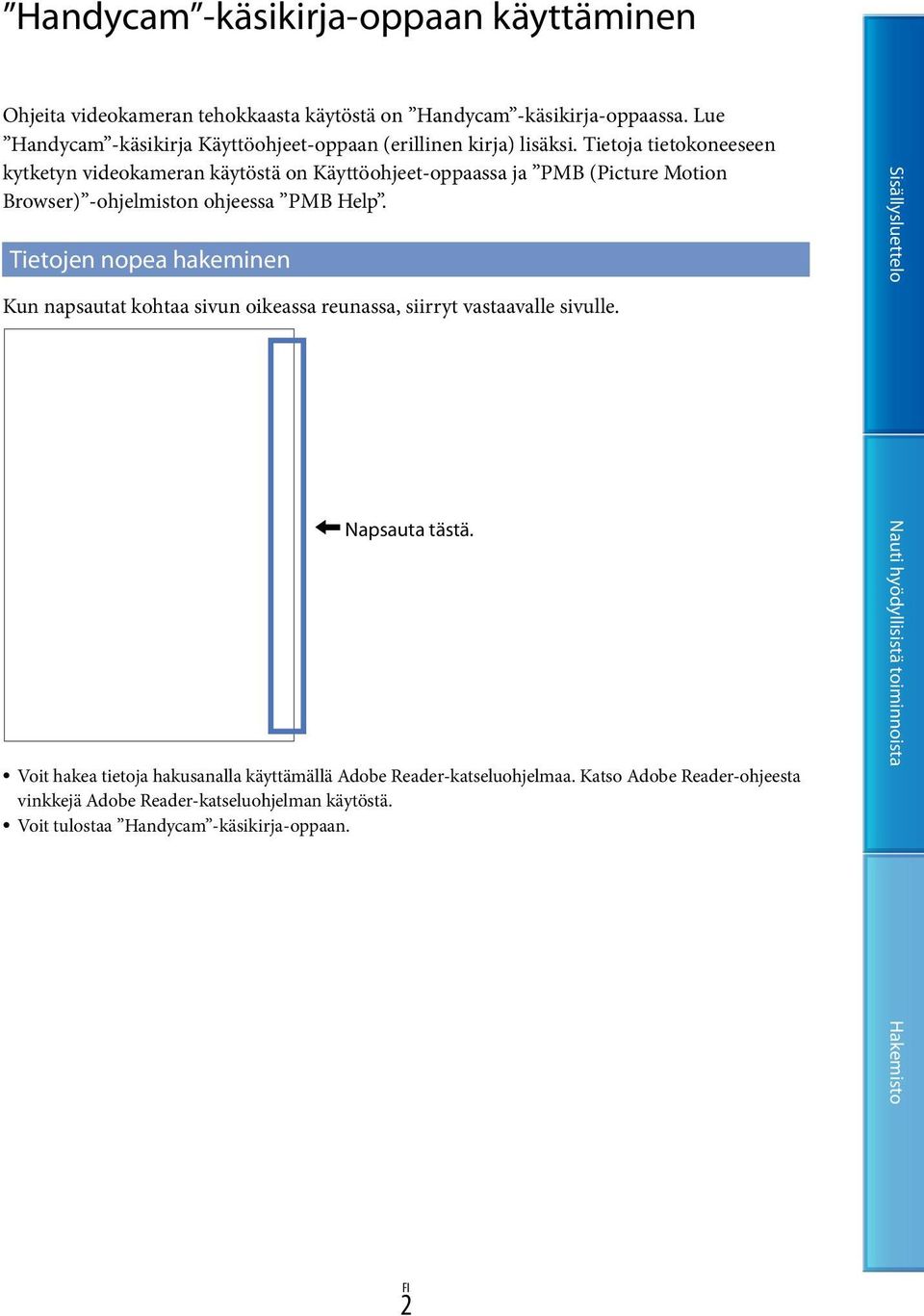 Tietoja tietokoneeseen kytketyn videokameran käytöstä on Käyttöohjeet-oppaassa ja PMB (Picture Motion Browser) -ohjelmiston ohjeessa PMB Help.