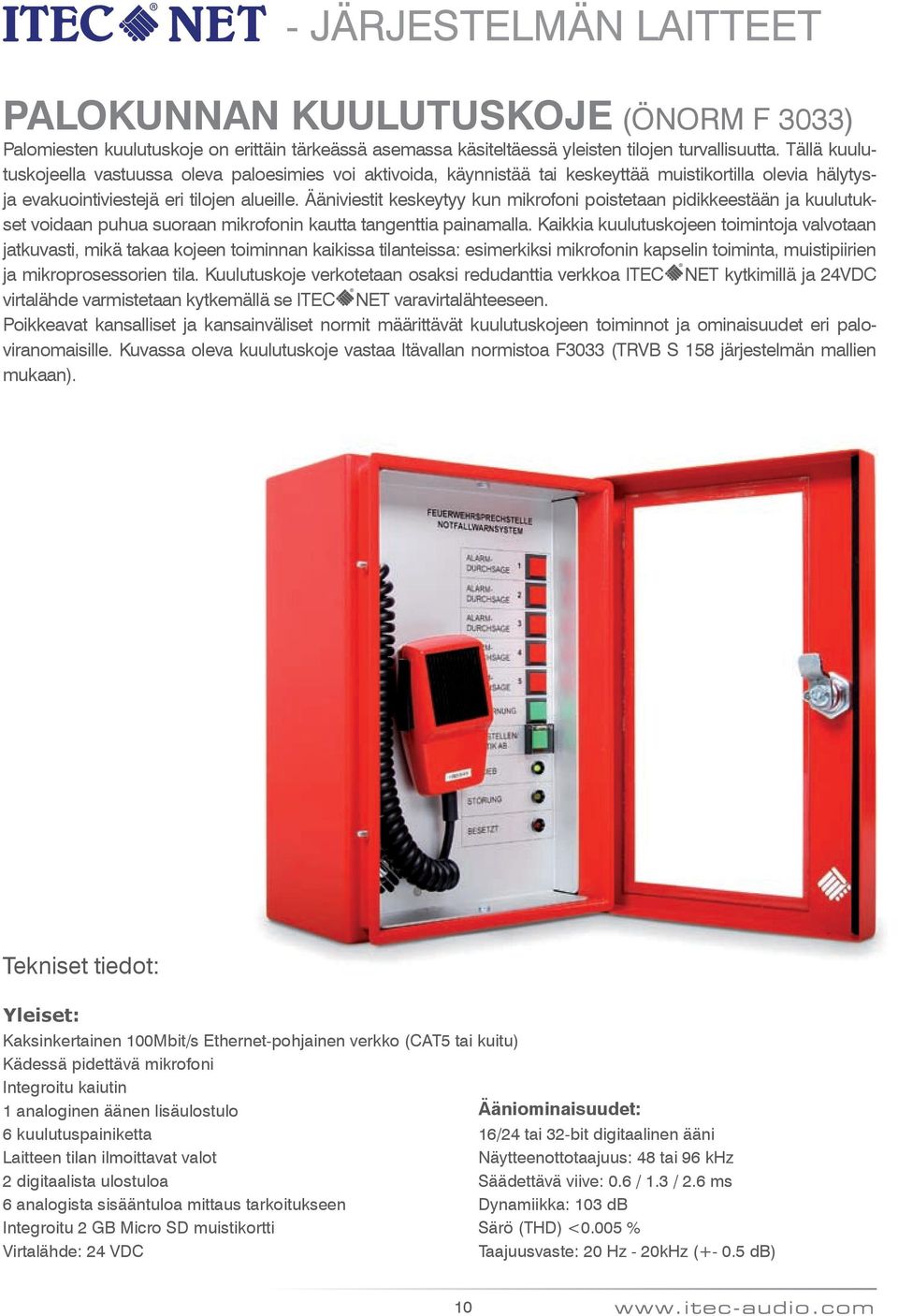 Ääniviestit keskeytyy kun mikrofoni poistetaan pidikkeestään ja kuulutukset voidaan puhua suoraan mikrofonin kautta tangenttia painamalla.