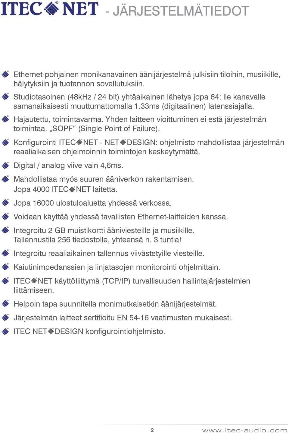 Yhden laitteen vioittuminen ei estä järjestelmän toimintaa. SOPF (Single Point of Failure).