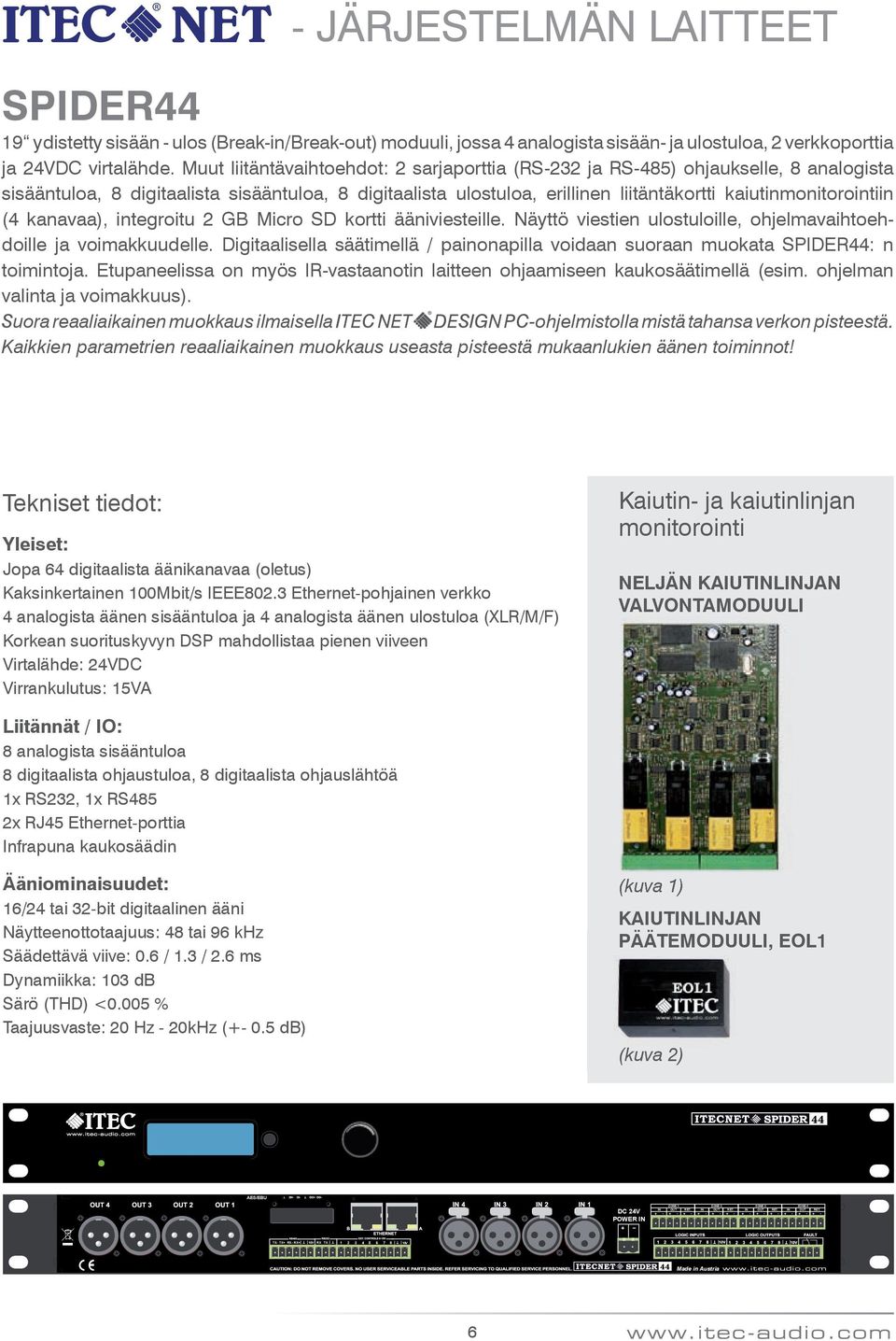 Muut liitäntävaihtoehdot: 2 sarjaporttia (RS-232 ja RS-485) ohjaukselle, 8 analogista sisääntuloa, 8 digitaalista sisääntuloa, 8 digitaalista ulostuloa, erillinen liitäntäkortti kaiutinmonitorointiin