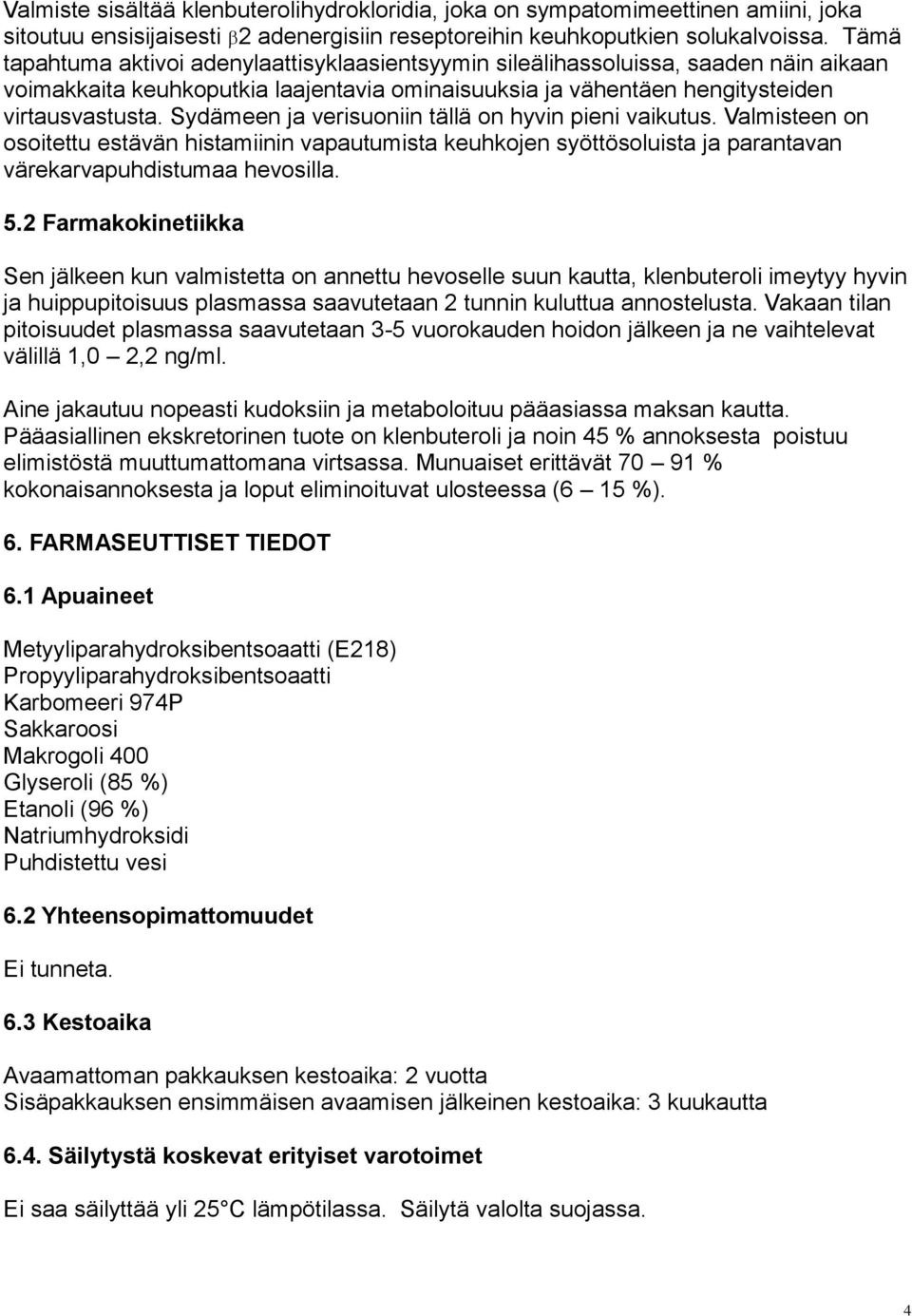 Sydämeen ja verisuoniin tällä on hyvin pieni vaikutus. Valmisteen on osoitettu estävän histamiinin vapautumista keuhkojen syöttösoluista ja parantavan värekarvapuhdistumaa hevosilla. 5.