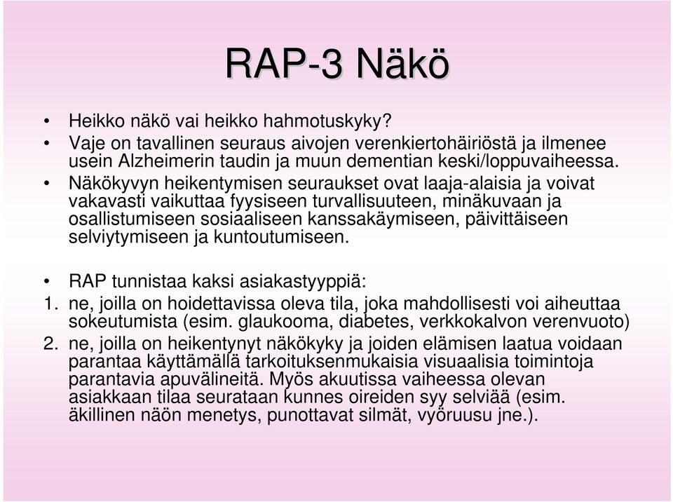 ja kuntoutumiseen. RAP tunnistaa kaksi asiakastyyppiä: 1. ne, joilla on hoidettavissa oleva tila, joka mahdollisesti voi aiheuttaa sokeutumista (esim. glaukooma, diabetes, verkkokalvon verenvuoto) 2.