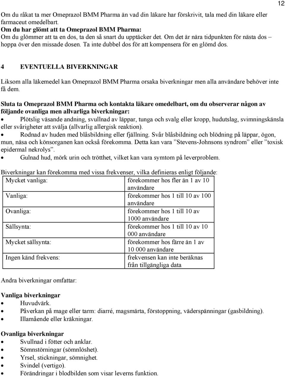 Ta inte dubbel dos för att kompensera för en glömd dos. 12 4 EVENTUELLA BIVERKNINGAR Liksom alla läkemedel kan Omeprazol BMM Pharma orsaka biverkningar men alla användare behöver inte få dem.