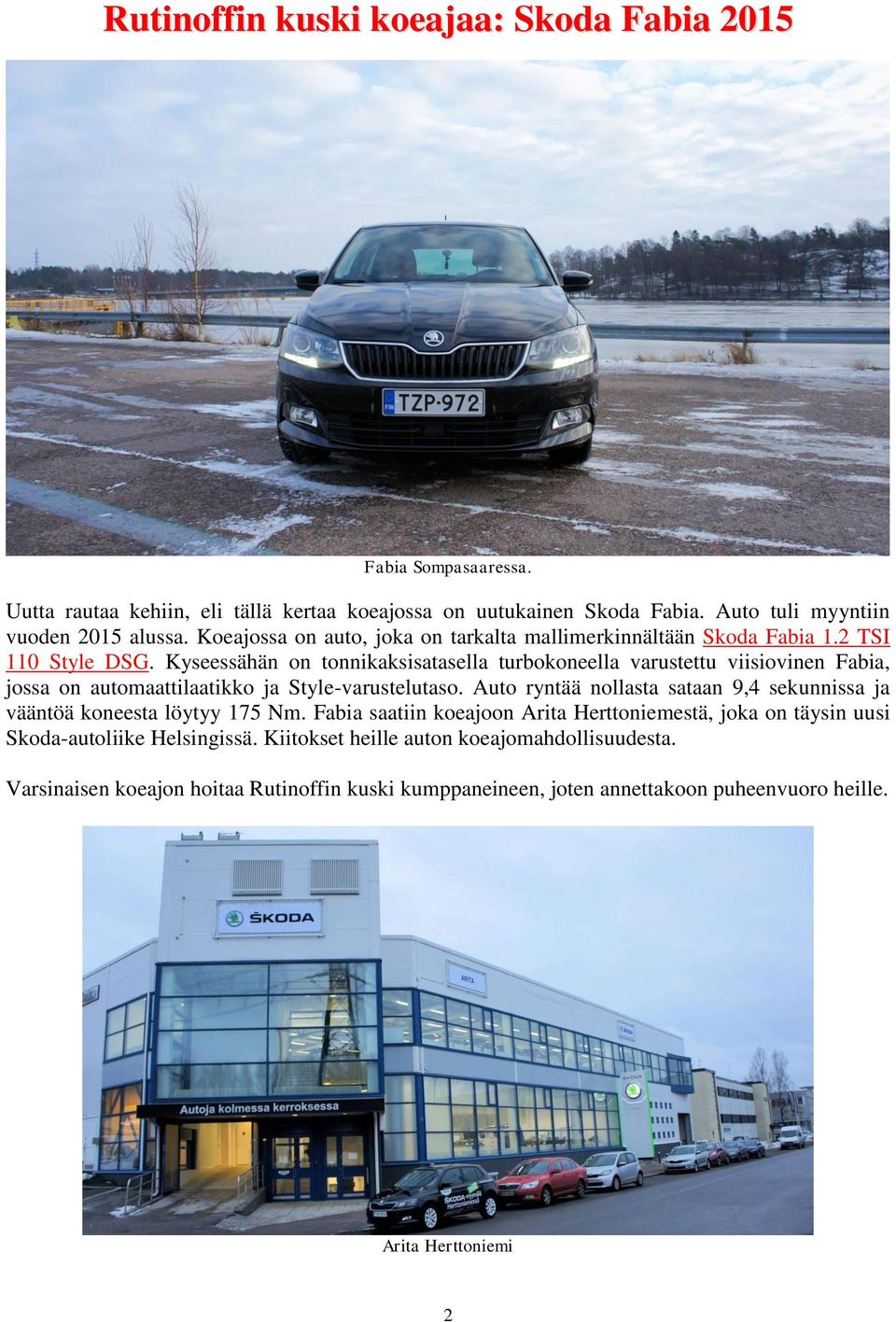 Kyseessähän on tonnikaksisatasella turbokoneella varustettu viisiovinen Fabia, jossa on automaattilaatikko ja Style-varustelutaso.