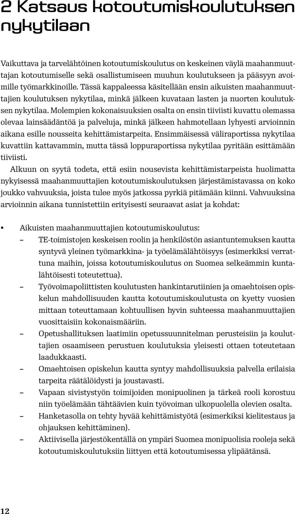 Molempien kokonaisuuksien osalta on ensin tiiviisti kuvattu olemassa olevaa lainsäädäntöä ja palveluja, minkä jälkeen hahmotellaan lyhyesti arvioinnin aikana esille nousseita kehittämistarpeita.