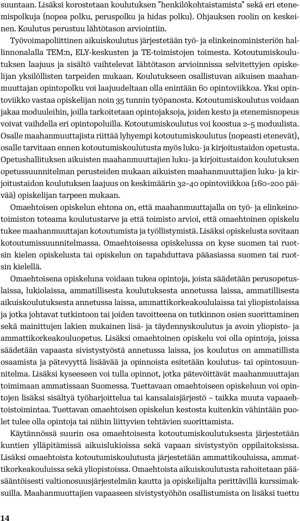 Kotoutumiskoulutuksen laajuus ja sisältö vaihtelevat lähtötason arvioinnissa selvitettyjen opiskelijan yksilöllisten tarpeiden mukaan.