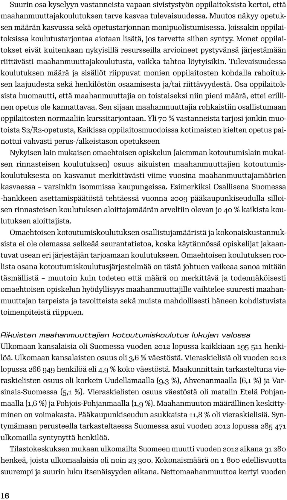 Monet oppilaitokset eivät kuitenkaan nykyisillä resursseilla arvioineet pystyvänsä järjestämään riittävästi maahanmuuttajakoulutusta, vaikka tahtoa löytyisikin.