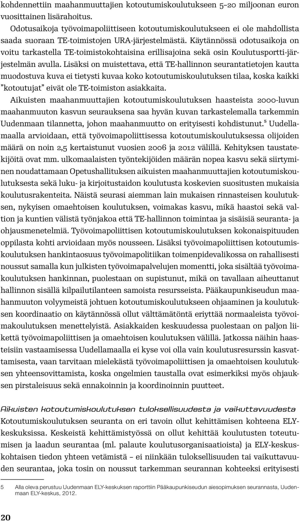 Käytännössä odotusaikoja on voitu tarkastella TE-toimistokohtaisina erillisajoina sekä osin Koulutusportti-järjestelmän avulla.