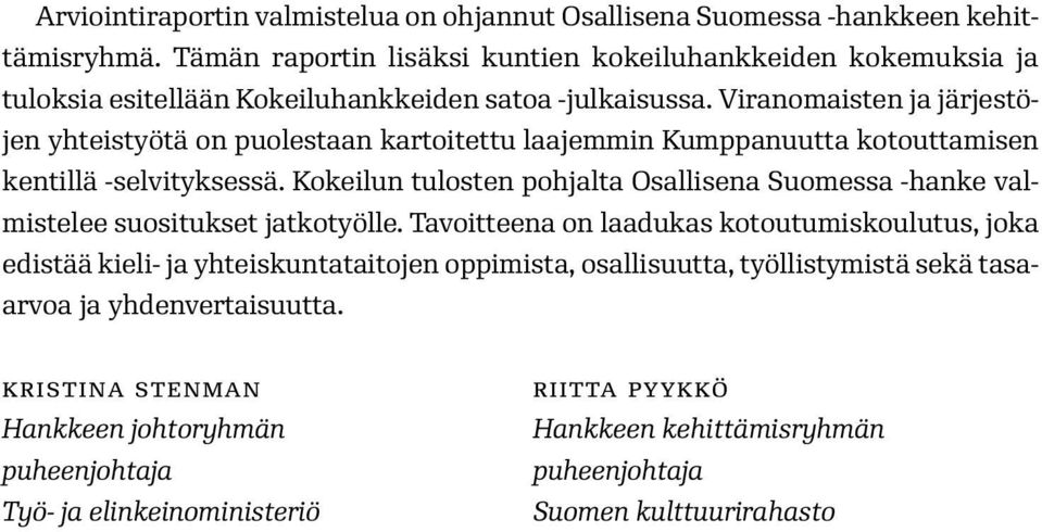 Viranomaisten ja järjestöjen yhteistyötä on puolestaan kartoitettu laajemmin Kumppanuutta kotouttamisen kentillä -selvityksessä.